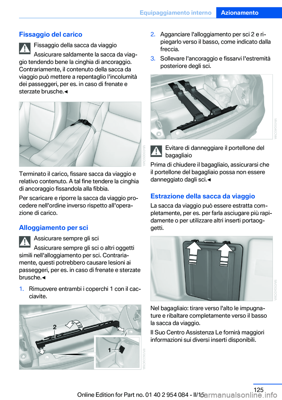 BMW Z4 2016 Libretti Di Uso E manutenzione (in Italian) Fissaggio del caricoFissaggio della sacca da viaggio
Assicurare saldamente la sacca da viag‐
gio tendendo bene la cinghia di ancoraggio.
Contrariamente, il contenuto della sacca da
viaggio può mett BMW Z4 2016 Libretti Di Uso E manutenzione (in Italian) Fissaggio del caricoFissaggio della sacca da viaggio
Assicurare saldamente la sacca da viag‐
gio tendendo bene la cinghia di ancoraggio.
Contrariamente, il contenuto della sacca da
viaggio può mett