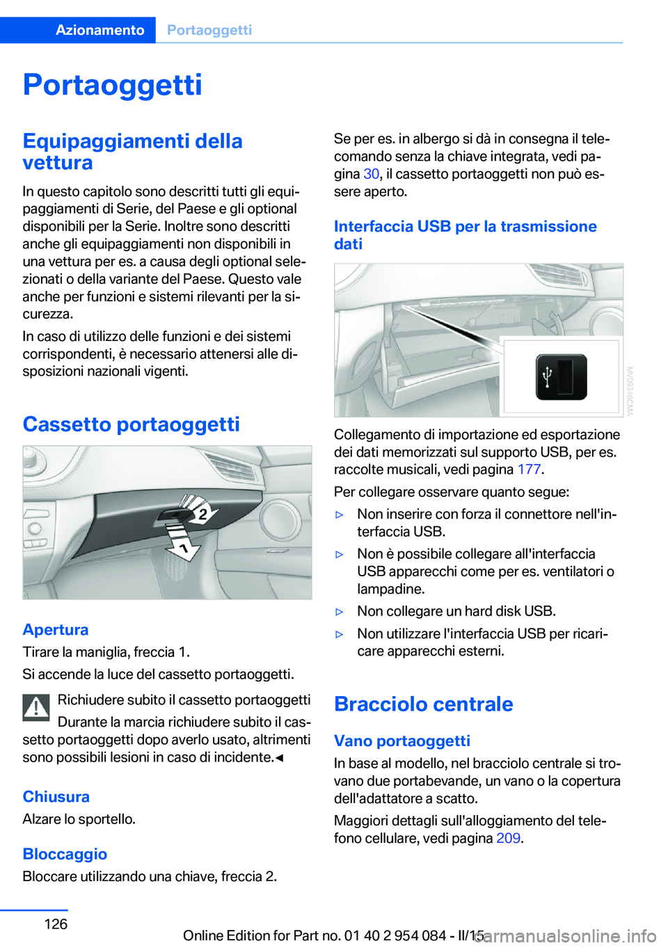 BMW Z4 2016 Libretti Di Uso E manutenzione (in Italian) PortaoggettiEquipaggiamenti dellavettura
In questo capitolo sono descritti tutti gli equi‐
paggiamenti di Serie, del Paese e gli optional
disponibili per la Serie. Inoltre sono descritti
anche gli e BMW Z4 2016 Libretti Di Uso E manutenzione (in Italian) PortaoggettiEquipaggiamenti dellavettura
In questo capitolo sono descritti tutti gli equi‐
paggiamenti di Serie, del Paese e gli optional
disponibili per la Serie. Inoltre sono descritti
anche gli e