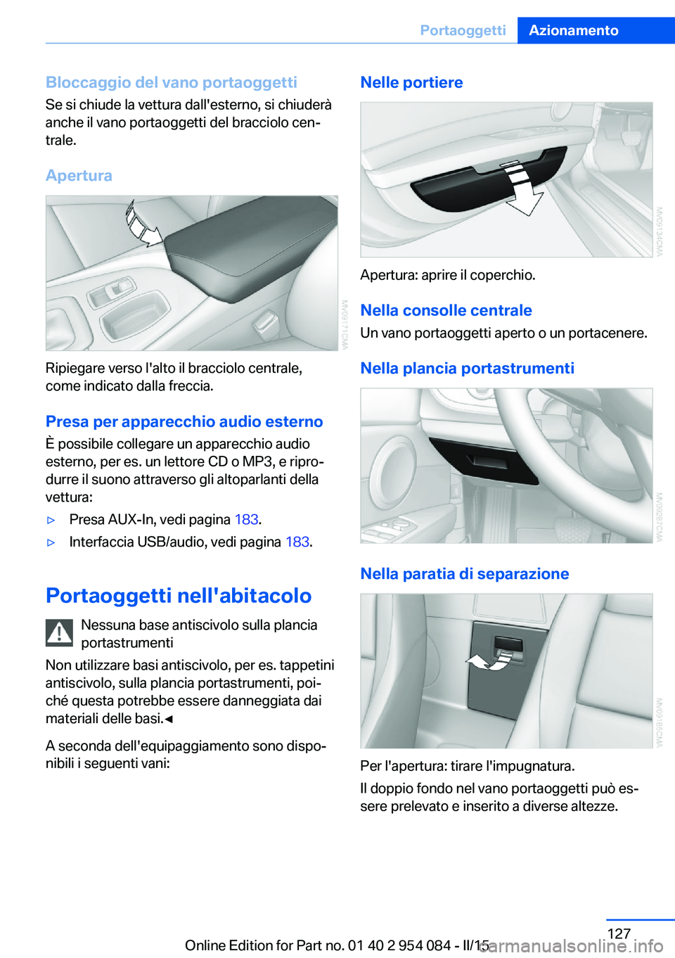BMW Z4 2016 Libretti Di Uso E manutenzione (in Italian) Bloccaggio del vano portaoggettiSe si chiude la vettura dall'esterno, si chiuderà
anche il vano portaoggetti del bracciolo cen‐
trale.
Apertura
Ripiegare verso l'alto il bracciolo centrale, BMW Z4 2016 Libretti Di Uso E manutenzione (in Italian) Bloccaggio del vano portaoggettiSe si chiude la vettura dall'esterno, si chiuderà
anche il vano portaoggetti del bracciolo cen‐
trale.
Apertura
Ripiegare verso l'alto il bracciolo centrale,