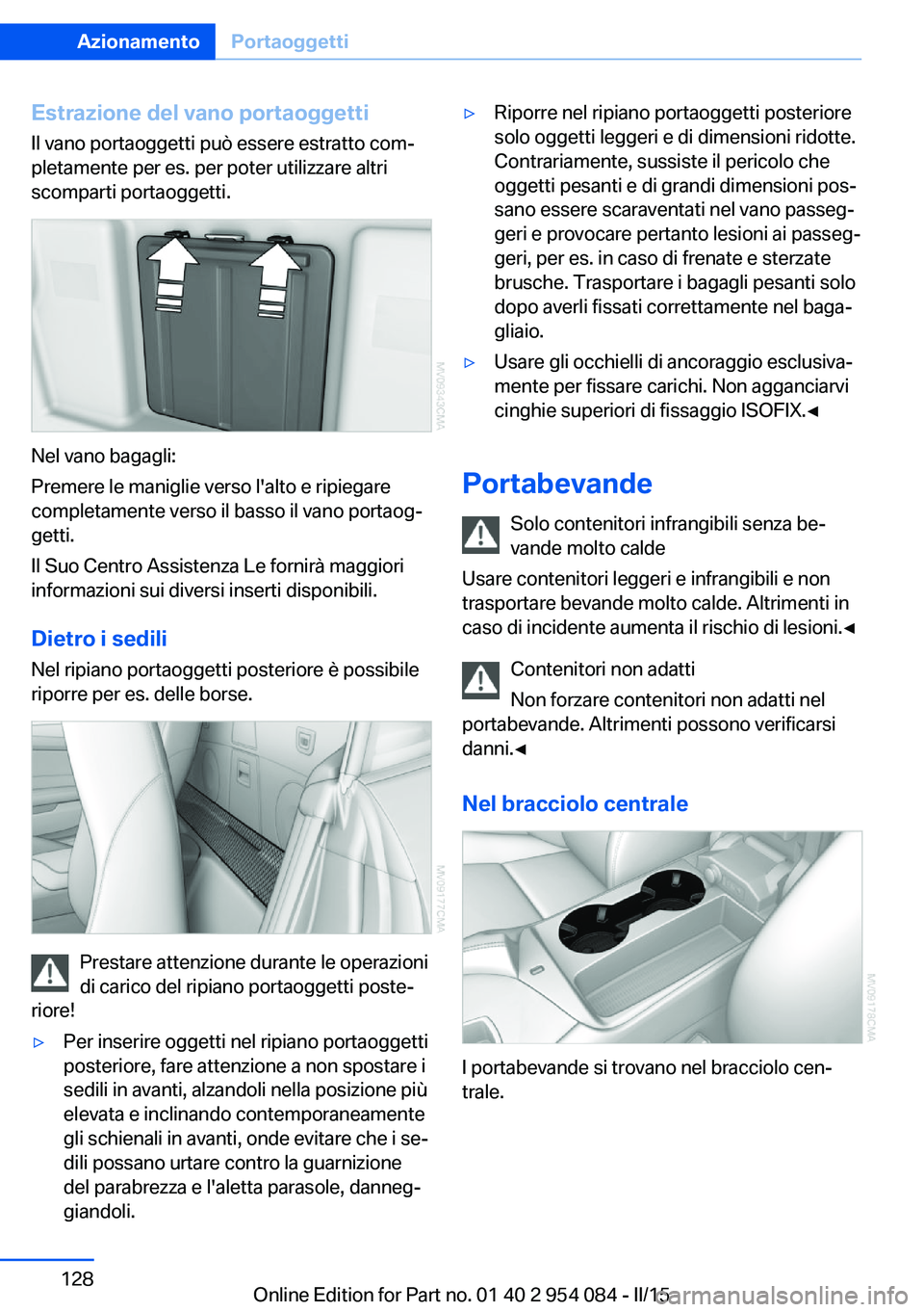 BMW Z4 2016 Libretti Di Uso E manutenzione (in Italian) Estrazione del vano portaoggetti
Il vano portaoggetti può essere estratto com‐
pletamente per es. per poter utilizzare altri
scomparti portaoggetti.
Nel vano bagagli:
Premere le maniglie verso l BMW Z4 2016 Libretti Di Uso E manutenzione (in Italian) Estrazione del vano portaoggetti
Il vano portaoggetti può essere estratto com‐
pletamente per es. per poter utilizzare altri
scomparti portaoggetti.
Nel vano bagagli:
Premere le maniglie verso l