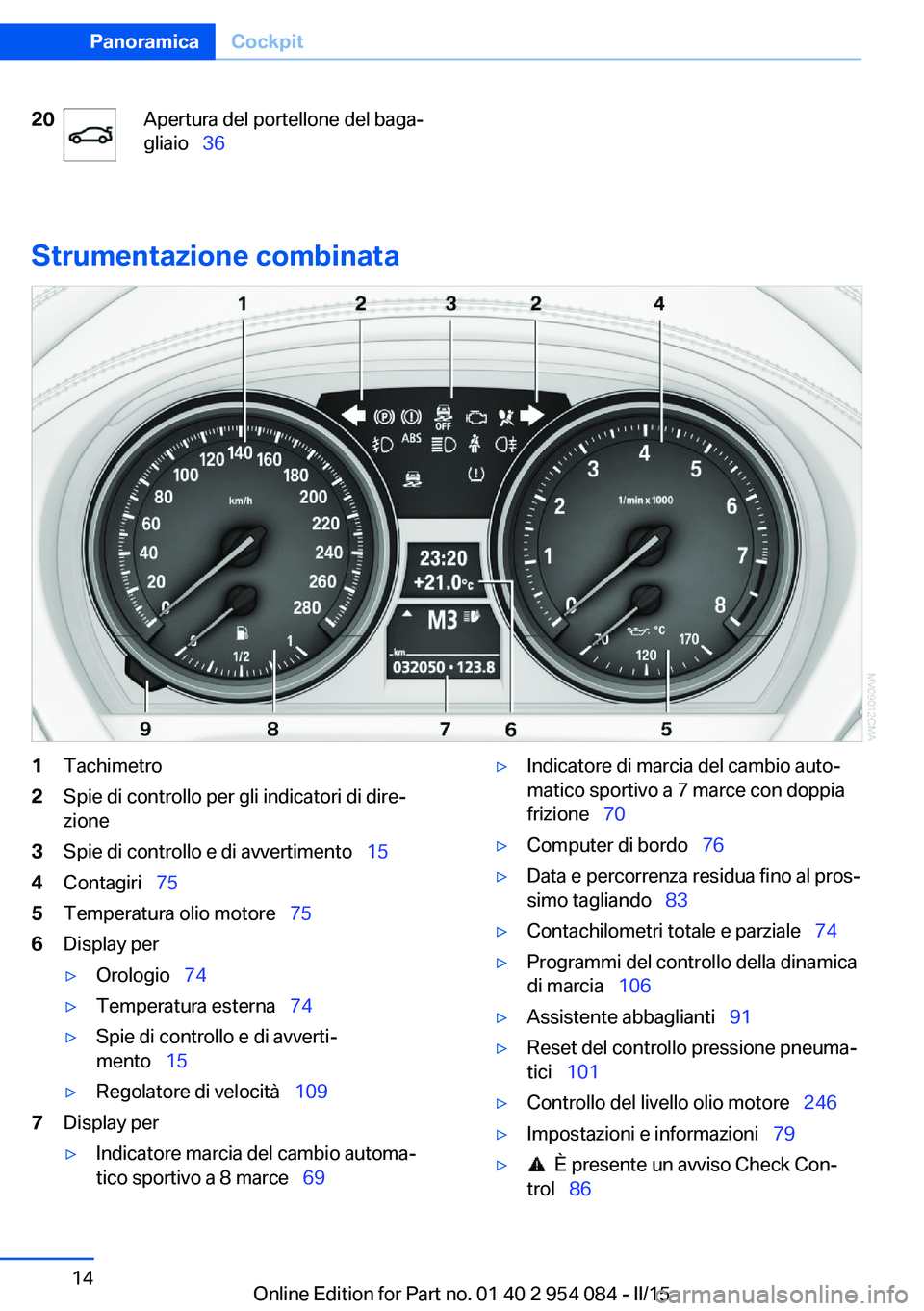 BMW Z4 2016 Libretti Di Uso E manutenzione (in Italian) 20Apertura del portellone del baga‐
gliaio 36
Strumentazione combinata
1Tachimetro2Spie di controllo per gli indicatori di dire‐
zione3Spie di controllo e di avvertimento 154Contagiri BMW Z4 2016 Libretti Di Uso E manutenzione (in Italian) 20Apertura del portellone del baga‐
gliaio 36
Strumentazione combinata
1Tachimetro2Spie di controllo per gli indicatori di dire‐
zione3Spie di controllo e di avvertimento 154Contagiri