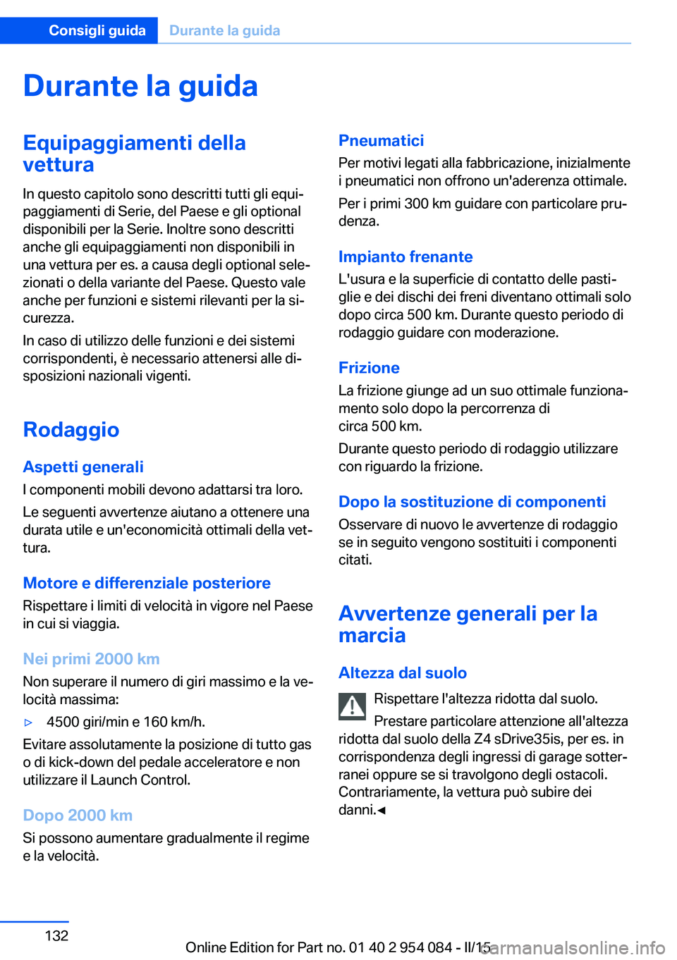 BMW Z4 2016 Libretti Di Uso E manutenzione (in Italian) Durante la guidaEquipaggiamenti dellavettura
In questo capitolo sono descritti tutti gli equi‐
paggiamenti di Serie, del Paese e gli optional
disponibili per la Serie. Inoltre sono descritti
anche g BMW Z4 2016 Libretti Di Uso E manutenzione (in Italian) Durante la guidaEquipaggiamenti dellavettura
In questo capitolo sono descritti tutti gli equi‐
paggiamenti di Serie, del Paese e gli optional
disponibili per la Serie. Inoltre sono descritti
anche g