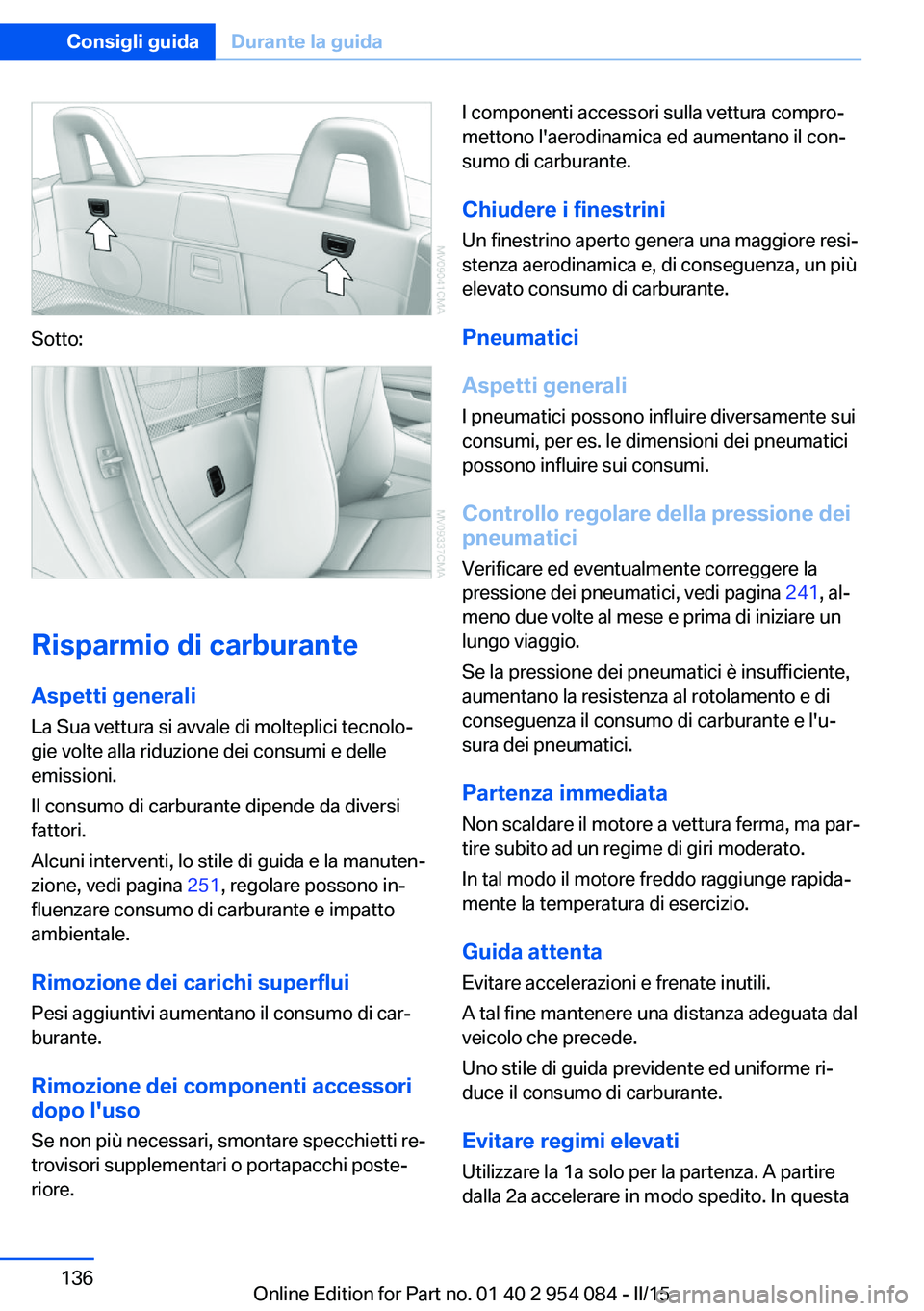 BMW Z4 2016 Libretti Di Uso E manutenzione (in Italian) Sotto:
Risparmio di carburante
Aspetti generali La Sua vettura si avvale di molteplici tecnolo‐
gie volte alla riduzione dei consumi e delle
emissioni.
Il consumo di carburante dipende da diversi
fa BMW Z4 2016 Libretti Di Uso E manutenzione (in Italian) Sotto:
Risparmio di carburante
Aspetti generali La Sua vettura si avvale di molteplici tecnolo‐
gie volte alla riduzione dei consumi e delle
emissioni.
Il consumo di carburante dipende da diversi
fa