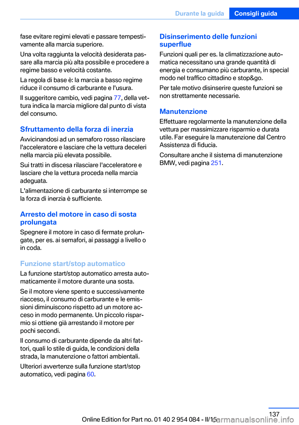 BMW Z4 2016 Libretti Di Uso E manutenzione (in Italian) fase evitare regimi elevati e passare tempesti‐
vamente alla marcia superiore.
Una volta raggiunta la velocità desiderata pas‐
sare alla marcia più alta possibile e procedere a
regime basso e ve BMW Z4 2016 Libretti Di Uso E manutenzione (in Italian) fase evitare regimi elevati e passare tempesti‐
vamente alla marcia superiore.
Una volta raggiunta la velocità desiderata pas‐
sare alla marcia più alta possibile e procedere a
regime basso e ve