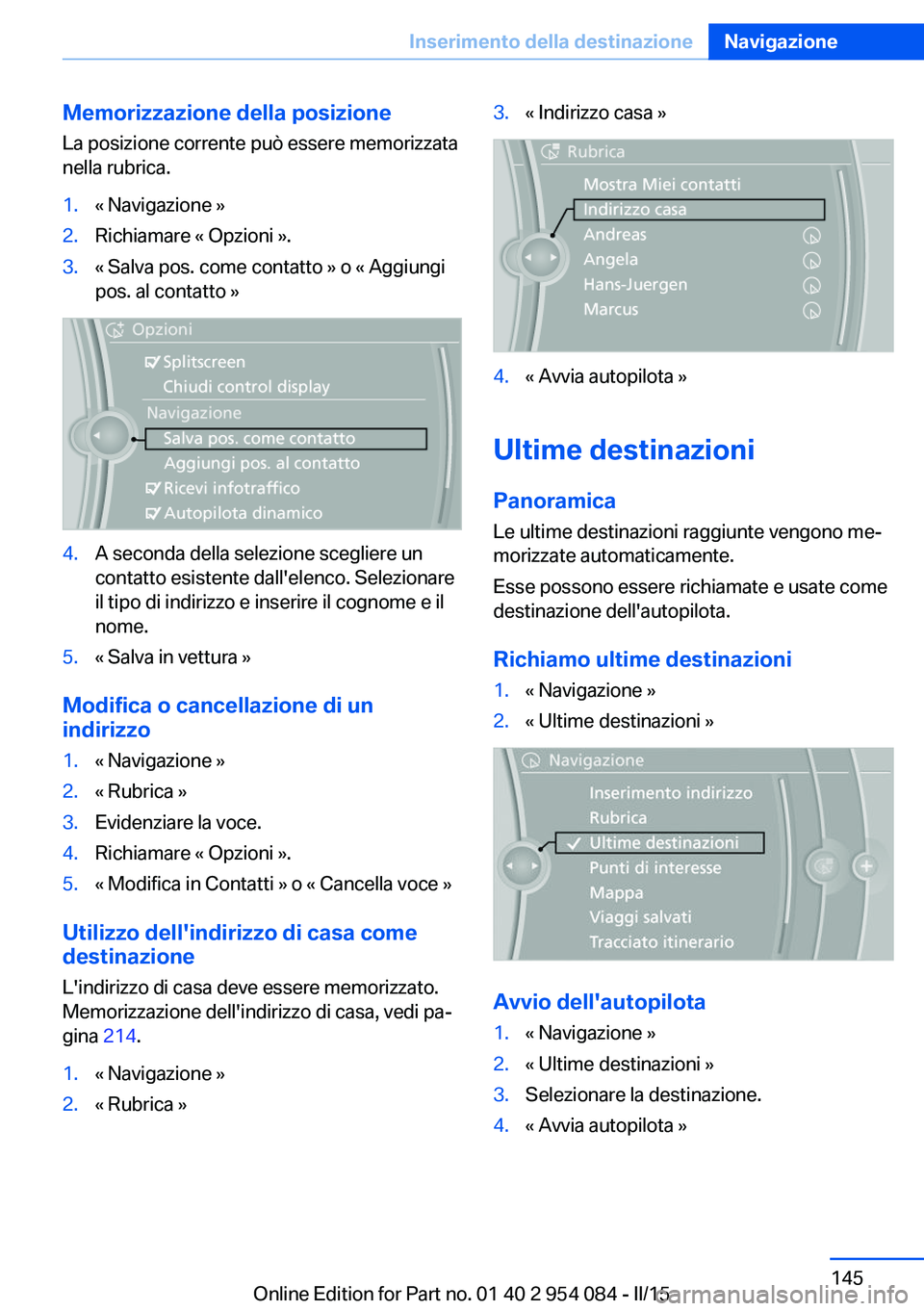 BMW Z4 2016  Libretti Di Uso E manutenzione (in Italian) Memorizzazione della posizione
La posizione corrente può essere memorizzata
nella rubrica.1.« Navigazione »2.Richiamare « Opzioni ».3.« Salva pos. come contatto » o « Aggiungi
pos. al contatto