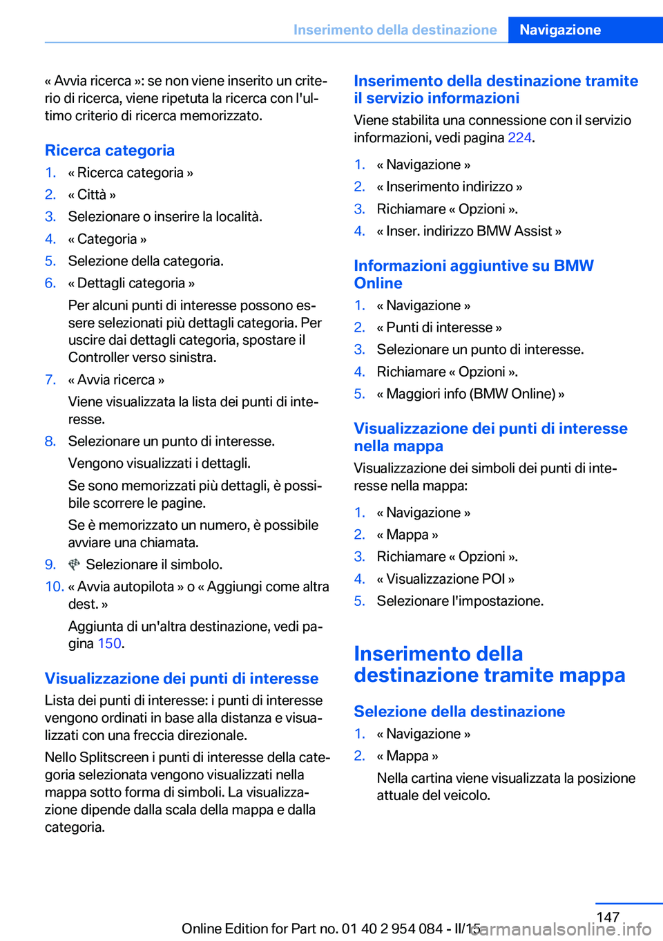 BMW Z4 2016  Libretti Di Uso E manutenzione (in Italian) « Avvia ricerca »: se non viene inserito un crite‐
rio di ricerca, viene ripetuta la ricerca con l'ul‐
timo criterio di ricerca memorizzato.
Ricerca categoria1.« Ricerca categoria »2.« Ci