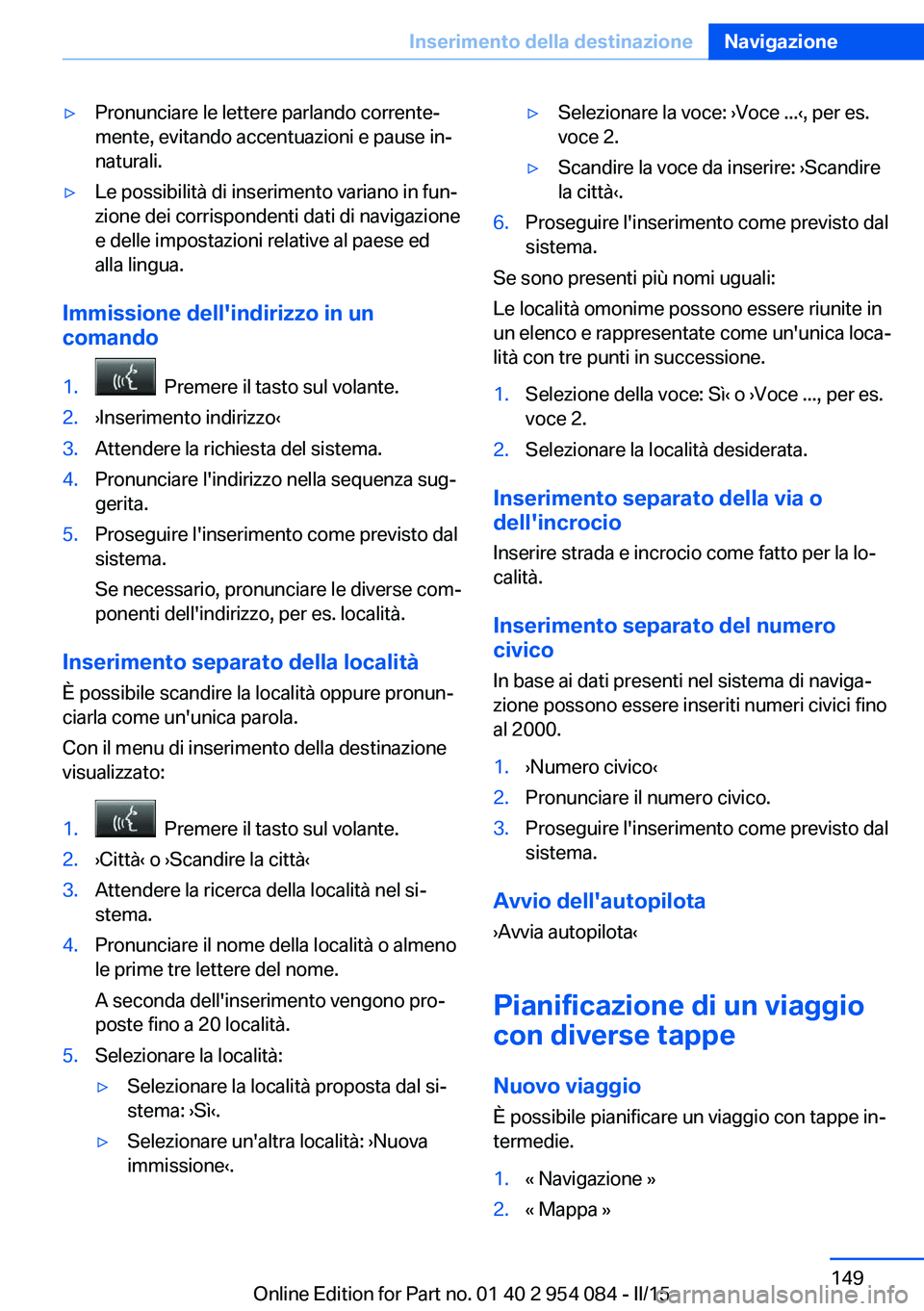 BMW Z4 2016  Libretti Di Uso E manutenzione (in Italian) ▷Pronunciare le lettere parlando corrente‐
mente, evitando accentuazioni e pause in‐
naturali.▷Le possibilità di inserimento variano in fun‐
zione dei corrispondenti dati di navigazione
e d