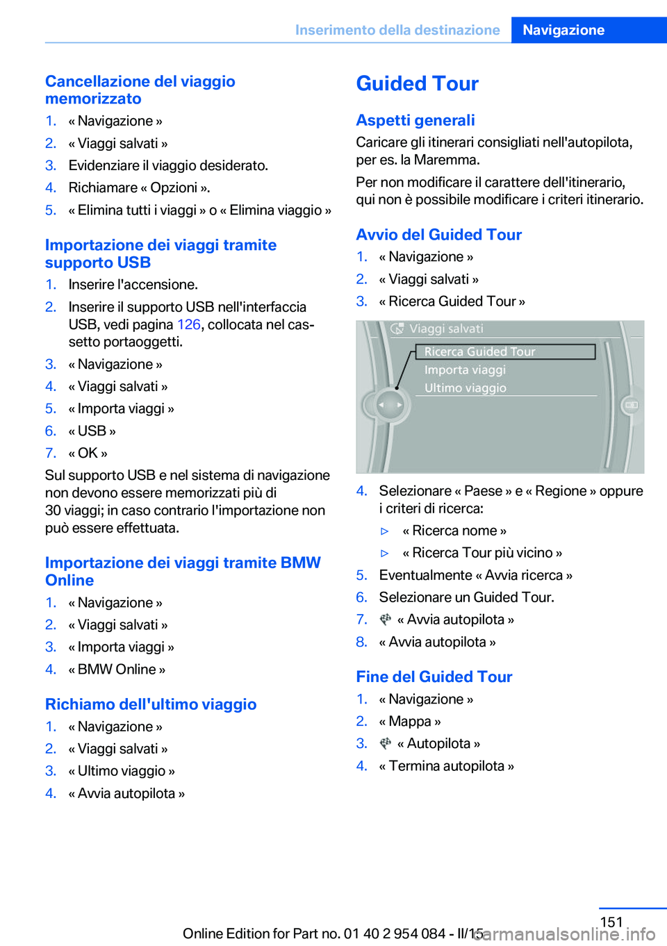 BMW Z4 2016 Libretti Di Uso E manutenzione (in Italian) Cancellazione del viaggio
memorizzato1.« Navigazione »2.« Viaggi salvati »3.Evidenziare il viaggio desiderato.4.Richiamare « Opzioni ».5.« Elimina tutti i viaggi » o « Elimina viaggio »
Impo BMW Z4 2016 Libretti Di Uso E manutenzione (in Italian) Cancellazione del viaggio
memorizzato1.« Navigazione »2.« Viaggi salvati »3.Evidenziare il viaggio desiderato.4.Richiamare « Opzioni ».5.« Elimina tutti i viaggi » o « Elimina viaggio »
Impo