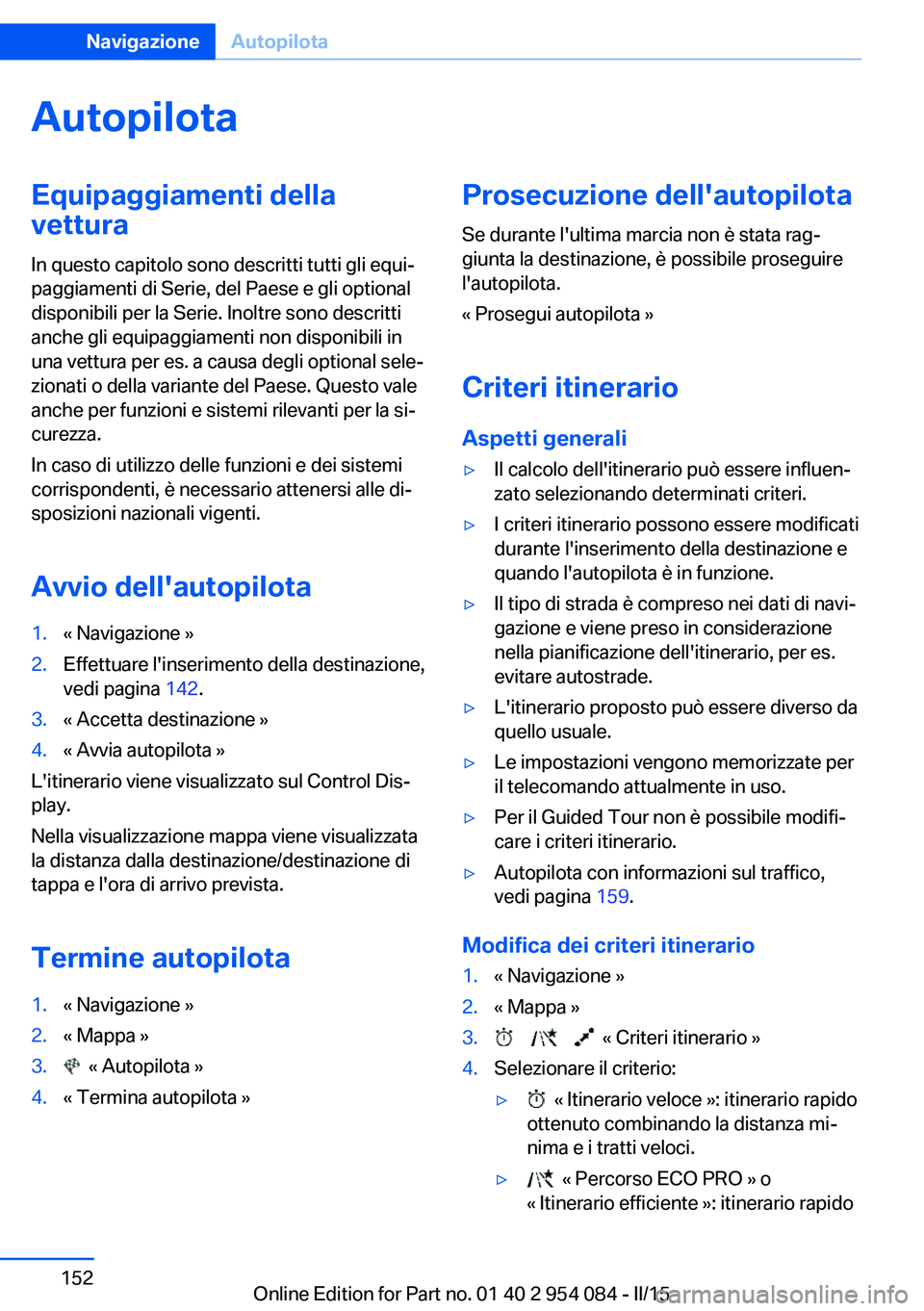 BMW Z4 2016 Libretti Di Uso E manutenzione (in Italian) AutopilotaEquipaggiamenti della
vettura
In questo capitolo sono descritti tutti gli equi‐
paggiamenti di Serie, del Paese e gli optional
disponibili per la Serie. Inoltre sono descritti
anche gli eq BMW Z4 2016 Libretti Di Uso E manutenzione (in Italian) AutopilotaEquipaggiamenti della
vettura
In questo capitolo sono descritti tutti gli equi‐
paggiamenti di Serie, del Paese e gli optional
disponibili per la Serie. Inoltre sono descritti
anche gli eq