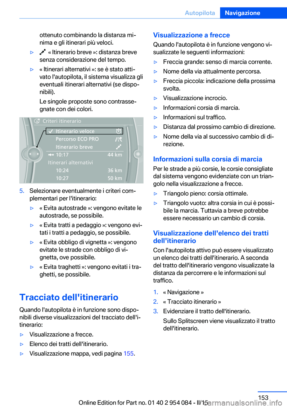 BMW Z4 2016 Libretti Di Uso E manutenzione (in Italian) ottenuto combinando la distanza mi‐
nima e gli itinerari più veloci.▷ « Itinerario breve »: distanza breve
senza considerazione del tempo.▷« Itinerari alternativi »: se è stato atti‐
va BMW Z4 2016 Libretti Di Uso E manutenzione (in Italian) ottenuto combinando la distanza mi‐
nima e gli itinerari più veloci.▷ « Itinerario breve »: distanza breve
senza considerazione del tempo.▷« Itinerari alternativi »: se è stato atti‐
va