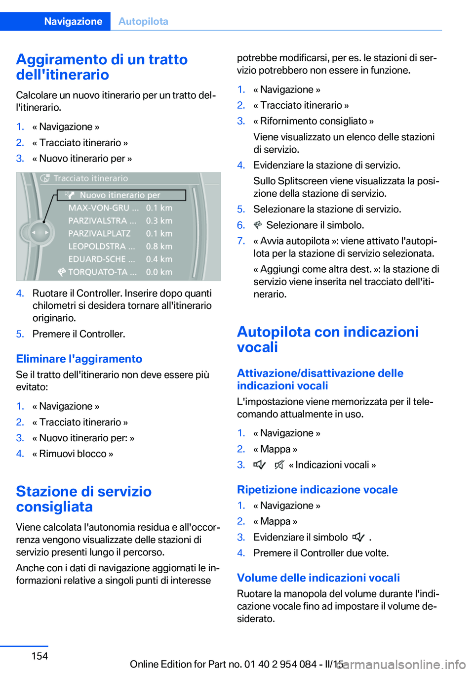 BMW Z4 2016 Libretti Di Uso E manutenzione (in Italian) Aggiramento di un tratto
dell'itinerario
Calcolare un nuovo itinerario per un tratto del‐
l'itinerario.1.« Navigazione »2.« Tracciato itinerario »3.« Nuovo itinerario per »4.Ruotare il BMW Z4 2016 Libretti Di Uso E manutenzione (in Italian) Aggiramento di un tratto
dell'itinerario
Calcolare un nuovo itinerario per un tratto del‐
l'itinerario.1.« Navigazione »2.« Tracciato itinerario »3.« Nuovo itinerario per »4.Ruotare il