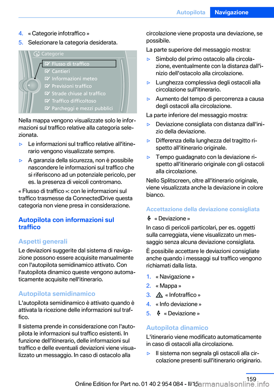 BMW Z4 2016 Libretti Di Uso E manutenzione (in Italian) 4.« Categorie infotraffico »5.Selezionare la categoria desiderata.
Nella mappa vengono visualizzate solo le infor‐
mazioni sul traffico relative alla categoria sele‐
zionata.
▷Le informazioni BMW Z4 2016 Libretti Di Uso E manutenzione (in Italian) 4.« Categorie infotraffico »5.Selezionare la categoria desiderata.
Nella mappa vengono visualizzate solo le infor‐
mazioni sul traffico relative alla categoria sele‐
zionata.
▷Le informazioni