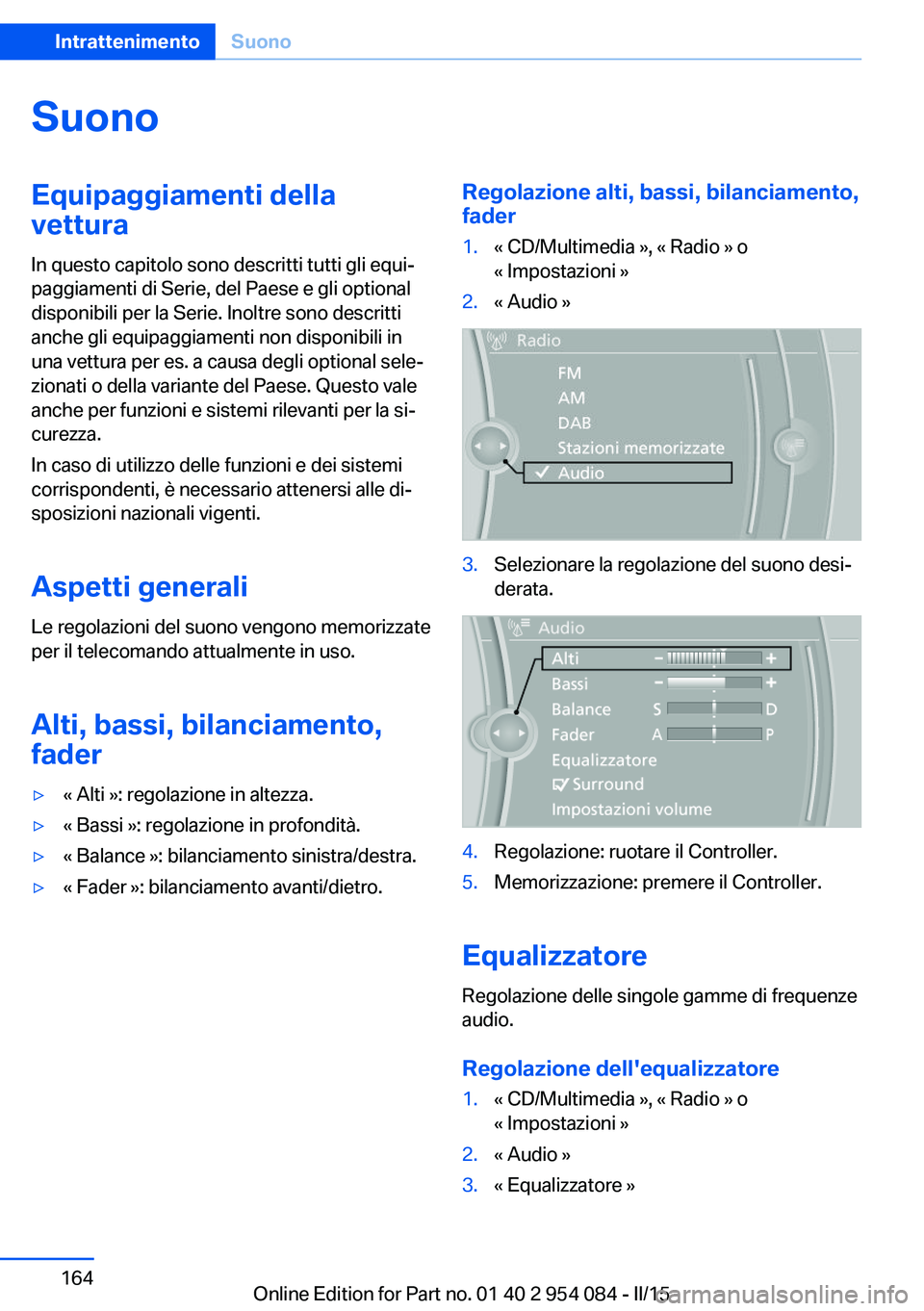 BMW Z4 2016 Libretti Di Uso E manutenzione (in Italian) SuonoEquipaggiamenti della
vettura
In questo capitolo sono descritti tutti gli equi‐
paggiamenti di Serie, del Paese e gli optional
disponibili per la Serie. Inoltre sono descritti
anche gli equipag BMW Z4 2016 Libretti Di Uso E manutenzione (in Italian) SuonoEquipaggiamenti della
vettura
In questo capitolo sono descritti tutti gli equi‐
paggiamenti di Serie, del Paese e gli optional
disponibili per la Serie. Inoltre sono descritti
anche gli equipag