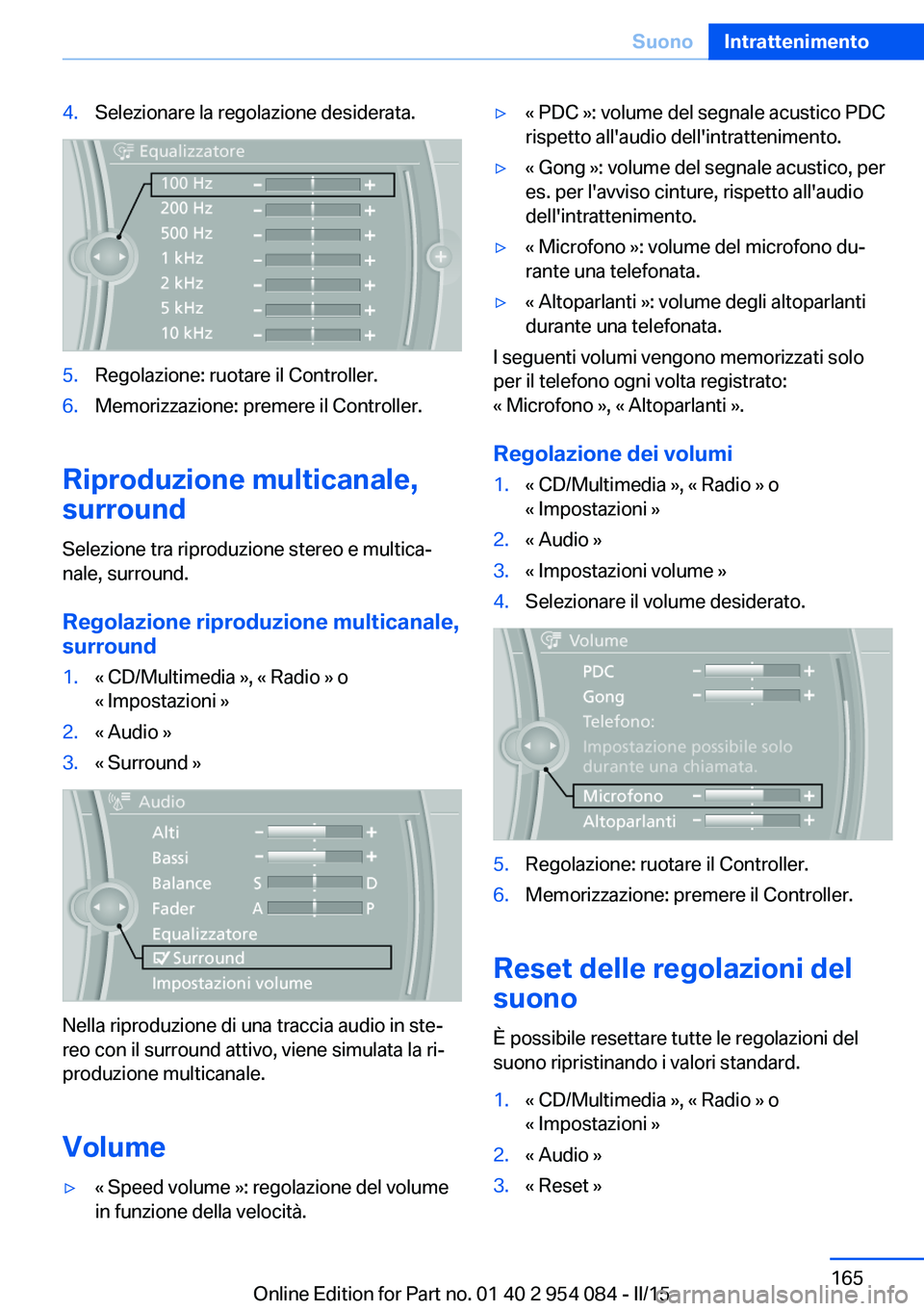 BMW Z4 2016 Libretti Di Uso E manutenzione (in Italian) 4.Selezionare la regolazione desiderata.5.Regolazione: ruotare il Controller.6.Memorizzazione: premere il Controller.
Riproduzione multicanale,
surround
Selezione tra riproduzione stereo e multica‐
BMW Z4 2016 Libretti Di Uso E manutenzione (in Italian) 4.Selezionare la regolazione desiderata.5.Regolazione: ruotare il Controller.6.Memorizzazione: premere il Controller.
Riproduzione multicanale,
surround
Selezione tra riproduzione stereo e multica‐