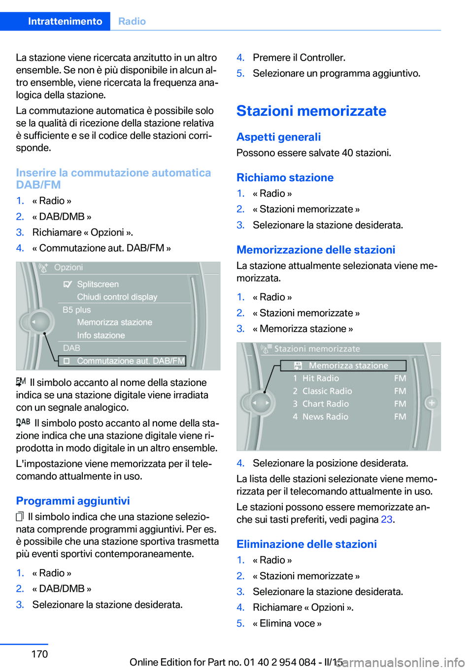 BMW Z4 2016 Libretti Di Uso E manutenzione (in Italian) La stazione viene ricercata anzitutto in un altro
ensemble. Se non è più disponibile in alcun al‐
tro ensemble, viene ricercata la frequenza ana‐
logica della stazione.
La commutazione automatic BMW Z4 2016 Libretti Di Uso E manutenzione (in Italian) La stazione viene ricercata anzitutto in un altro
ensemble. Se non è più disponibile in alcun al‐
tro ensemble, viene ricercata la frequenza ana‐
logica della stazione.
La commutazione automatic