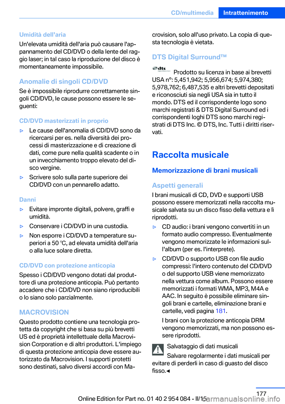BMW Z4 2016 Libretti Di Uso E manutenzione (in Italian) Umidità dell'aria
Un'elevata umidità dell'aria può causare l'ap‐
pannamento del CD/DVD o della lente del rag‐
gio laser; in tal caso la riproduzione del disco è
momentaneamente BMW Z4 2016 Libretti Di Uso E manutenzione (in Italian) Umidità dell'aria
Un'elevata umidità dell'aria può causare l'ap‐
pannamento del CD/DVD o della lente del rag‐
gio laser; in tal caso la riproduzione del disco è
momentaneamente