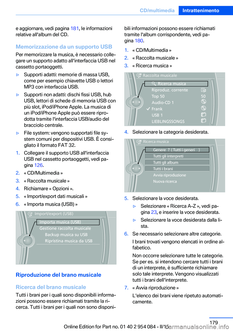 BMW Z4 2016 Libretti Di Uso E manutenzione (in Italian) e aggiornare, vedi pagina 181, le informazioni
relative all'album del CD.
Memorizzazione da un supporto USB
Per memorizzare la musica, è necessario colle‐
gare un supporto adatto all'interf BMW Z4 2016 Libretti Di Uso E manutenzione (in Italian) e aggiornare, vedi pagina 181, le informazioni
relative all'album del CD.
Memorizzazione da un supporto USB
Per memorizzare la musica, è necessario colle‐
gare un supporto adatto all'interf