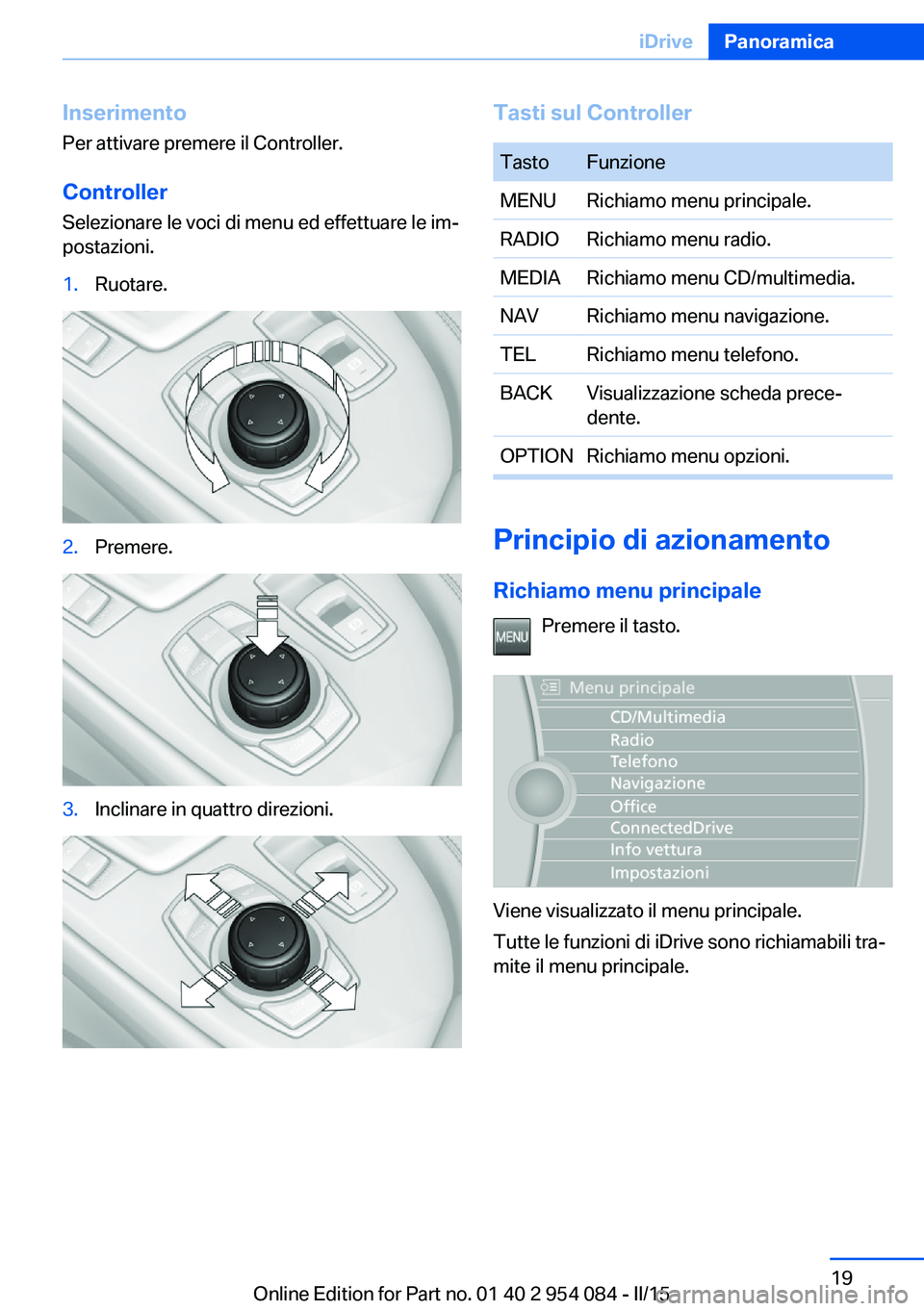 BMW Z4 2016 Libretti Di Uso E manutenzione (in Italian) InserimentoPer attivare premere il Controller.
Controller
Selezionare le voci di menu ed effettuare le im‐
postazioni.1.Ruotare.2.Premere.3.Inclinare in quattro direzioni.Tasti sul ControllerTastoFu BMW Z4 2016 Libretti Di Uso E manutenzione (in Italian) InserimentoPer attivare premere il Controller.
Controller
Selezionare le voci di menu ed effettuare le im‐
postazioni.1.Ruotare.2.Premere.3.Inclinare in quattro direzioni.Tasti sul ControllerTastoFu
