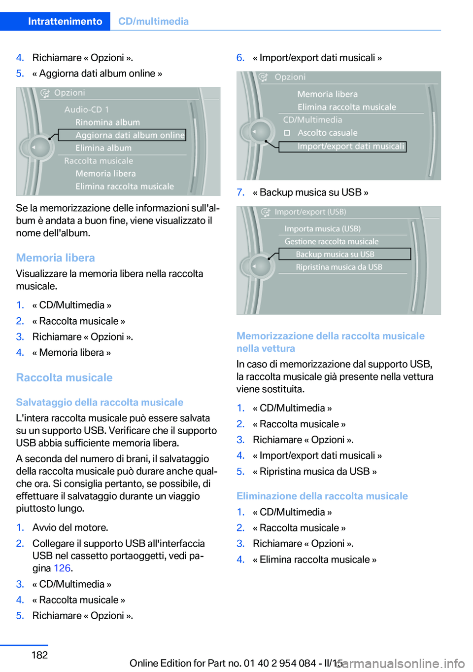BMW Z4 2016 Libretti Di Uso E manutenzione (in Italian) 4.Richiamare « Opzioni ».5.« Aggiorna dati album online »
Se la memorizzazione delle informazioni sull'al‐
bum è andata a buon fine, viene visualizzato il
nome dell'album.
Memoria liber BMW Z4 2016 Libretti Di Uso E manutenzione (in Italian) 4.Richiamare « Opzioni ».5.« Aggiorna dati album online »
Se la memorizzazione delle informazioni sull'al‐
bum è andata a buon fine, viene visualizzato il
nome dell'album.
Memoria liber