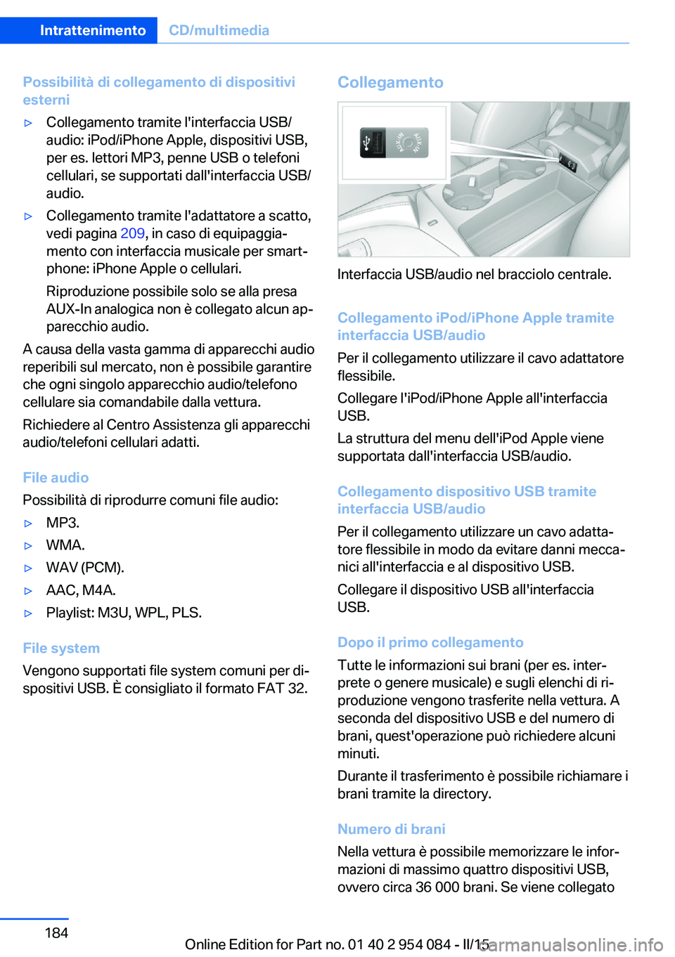 BMW Z4 2016 Libretti Di Uso E manutenzione (in Italian) Possibilità di collegamento di dispositivi
esterni▷Collegamento tramite l'interfaccia USB/
audio: iPod/iPhone Apple, dispositivi USB,
per es. lettori MP3, penne USB o telefoni
cellulari, se sup BMW Z4 2016 Libretti Di Uso E manutenzione (in Italian) Possibilità di collegamento di dispositivi
esterni▷Collegamento tramite l'interfaccia USB/
audio: iPod/iPhone Apple, dispositivi USB,
per es. lettori MP3, penne USB o telefoni
cellulari, se sup