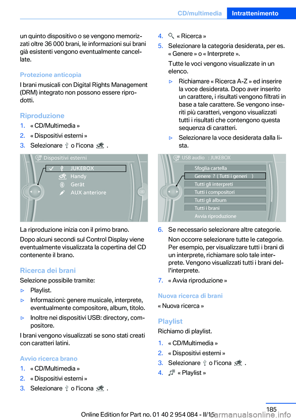 BMW Z4 2016 Libretti Di Uso E manutenzione (in Italian) un quinto dispositivo o se vengono memoriz‐
zati oltre 36 000 brani, le informazioni sui brani
già esistenti vengono eventualmente cancel‐
late.
Protezione anticopia
I brani musicali con Digital BMW Z4 2016 Libretti Di Uso E manutenzione (in Italian) un quinto dispositivo o se vengono memoriz‐
zati oltre 36 000 brani, le informazioni sui brani
già esistenti vengono eventualmente cancel‐
late.
Protezione anticopia
I brani musicali con Digital