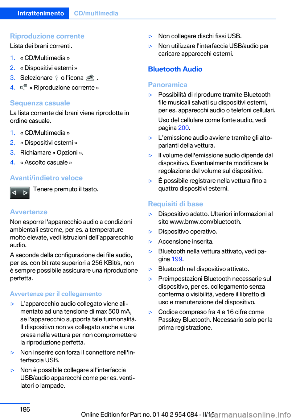 BMW Z4 2016  Libretti Di Uso E manutenzione (in Italian) Riproduzione corrente
Lista dei brani correnti.1.« CD/Multimedia »2.« Dispositivi esterni »3.Selezionare    o l'icona    .4.  « Riproduzione corrente »
Sequenza casuale
La lista corrente dei