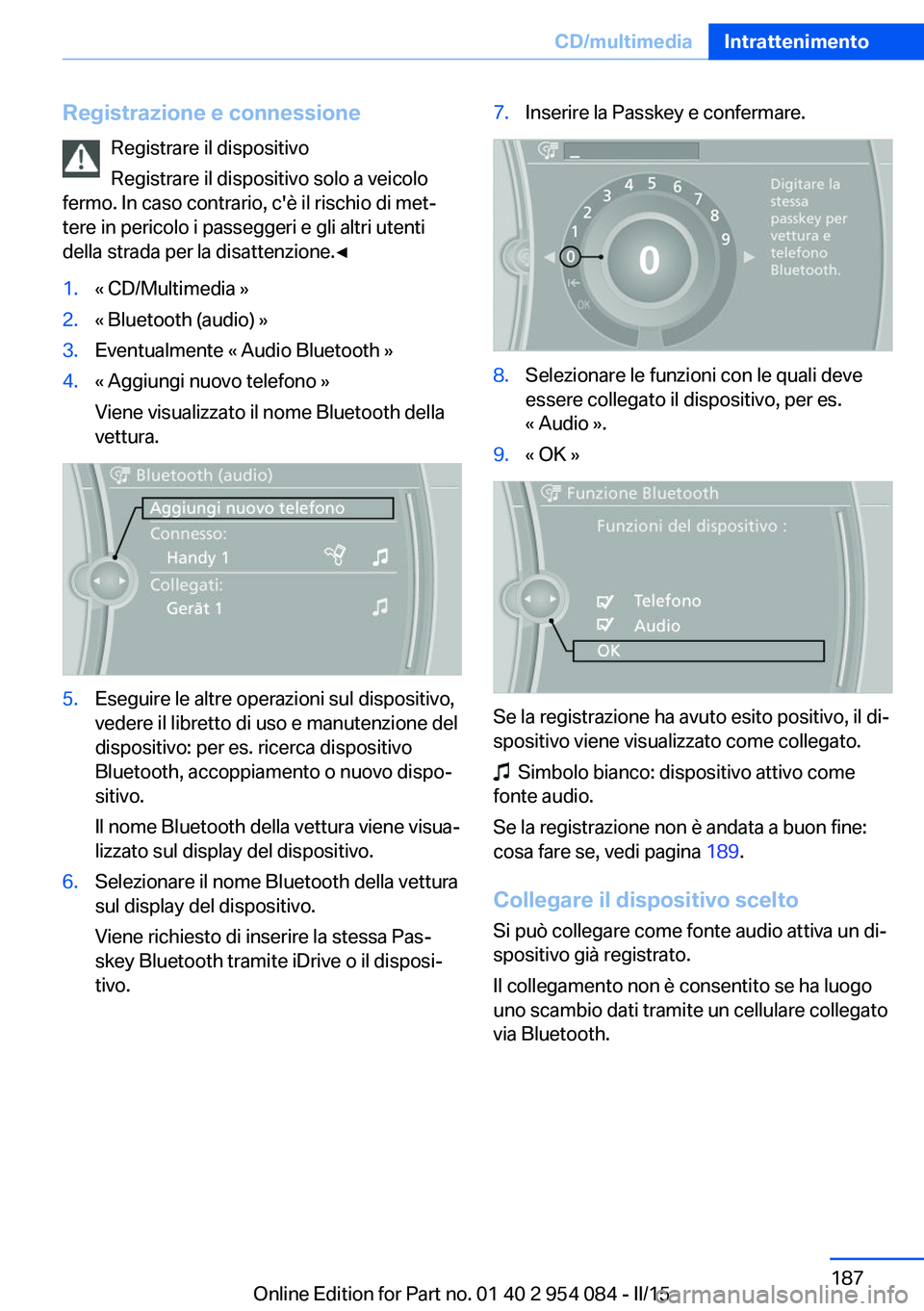 BMW Z4 2016  Libretti Di Uso E manutenzione (in Italian) Registrazione e connessioneRegistrare il dispositivo
Registrare il dispositivo solo a veicolo
fermo. In caso contrario, c'è il rischio di met‐
tere in pericolo i passeggeri e gli altri utenti
d