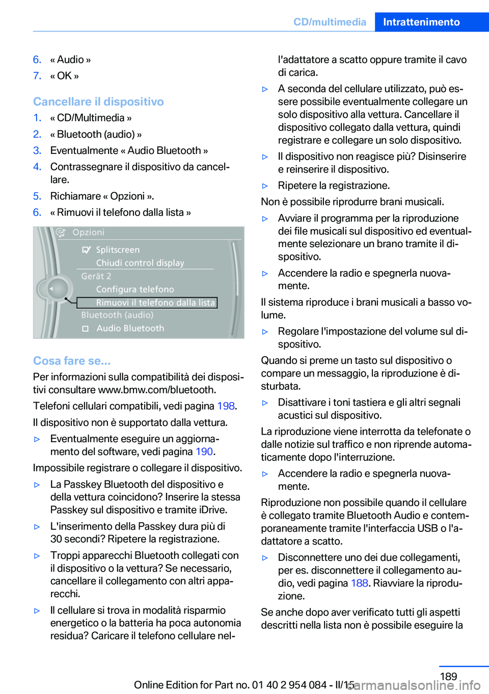 BMW Z4 2016 Libretti Di Uso E manutenzione (in Italian) 6.« Audio »7.« OK »
Cancellare il dispositivo
1.« CD/Multimedia »2.« Bluetooth (audio) »3.Eventualmente « Audio Bluetooth »4.Contrassegnare il dispositivo da cancel‐
lare.5.Richiamare « O BMW Z4 2016 Libretti Di Uso E manutenzione (in Italian) 6.« Audio »7.« OK »
Cancellare il dispositivo
1.« CD/Multimedia »2.« Bluetooth (audio) »3.Eventualmente « Audio Bluetooth »4.Contrassegnare il dispositivo da cancel‐
lare.5.Richiamare « O