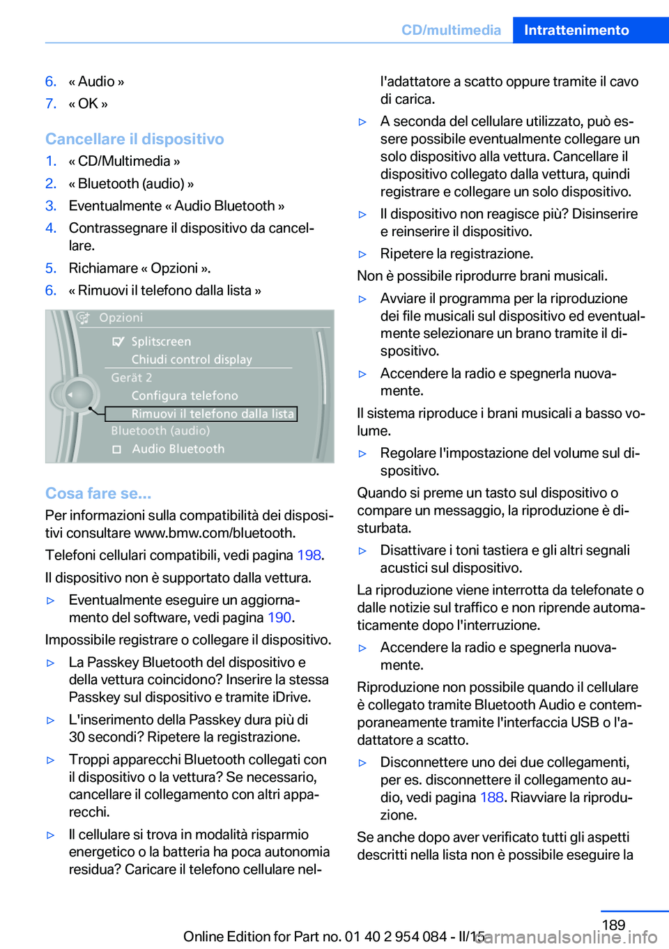 BMW Z4 2016  Libretti Di Uso E manutenzione (in Italian) 6.« Audio »7.« OK »
Cancellare il dispositivo
1.« CD/Multimedia »2.« Bluetooth (audio) »3.Eventualmente « Audio Bluetooth »4.Contrassegnare il dispositivo da cancel‐
lare.5.Richiamare « O