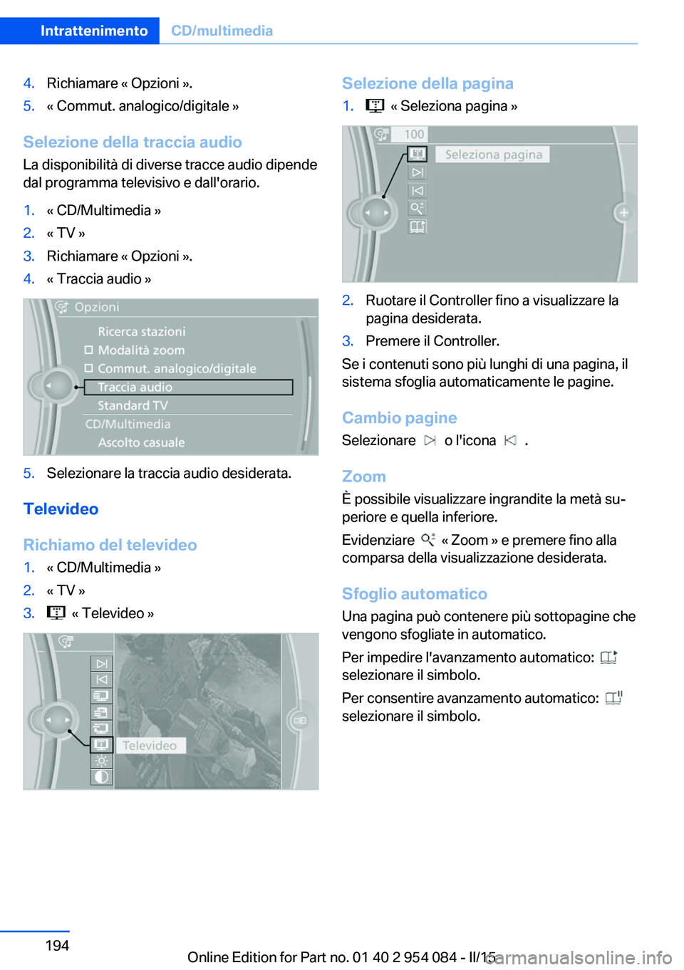 BMW Z4 2016 Libretti Di Uso E manutenzione (in Italian) 4.Richiamare « Opzioni ».5.« Commut. analogico/digitale »
Selezione della traccia audio
La disponibilità di diverse tracce audio dipende
dal programma televisivo e dall'orario.
1.« CD/Multim BMW Z4 2016 Libretti Di Uso E manutenzione (in Italian) 4.Richiamare « Opzioni ».5.« Commut. analogico/digitale »
Selezione della traccia audio
La disponibilità di diverse tracce audio dipende
dal programma televisivo e dall'orario.
1.« CD/Multim