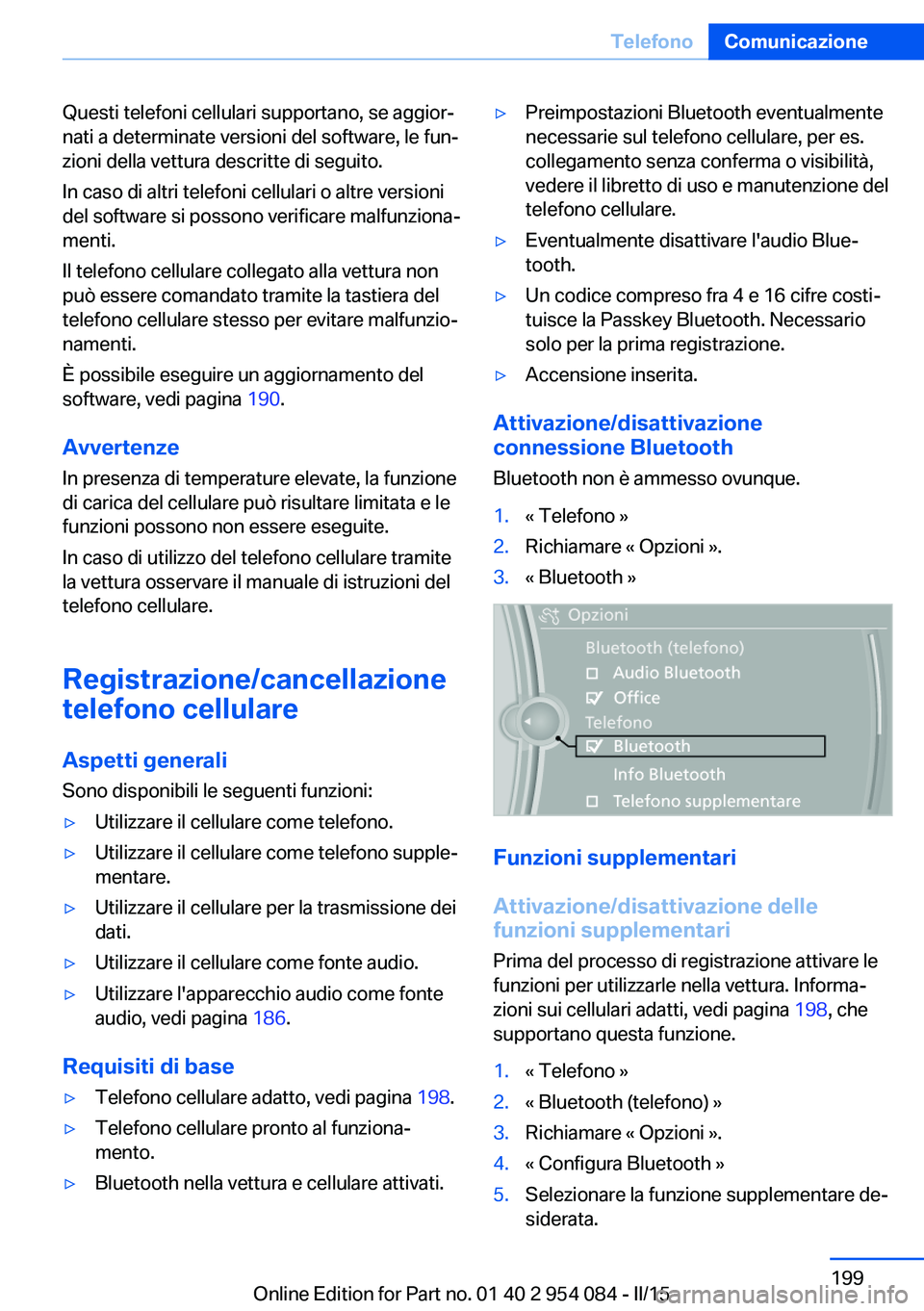 BMW Z4 2016 Libretti Di Uso E manutenzione (in Italian) Questi telefoni cellulari supportano, se aggior‐
nati a determinate versioni del software, le fun‐
zioni della vettura descritte di seguito.
In caso di altri telefoni cellulari o altre versioni
de BMW Z4 2016 Libretti Di Uso E manutenzione (in Italian) Questi telefoni cellulari supportano, se aggior‐
nati a determinate versioni del software, le fun‐
zioni della vettura descritte di seguito.
In caso di altri telefoni cellulari o altre versioni
de