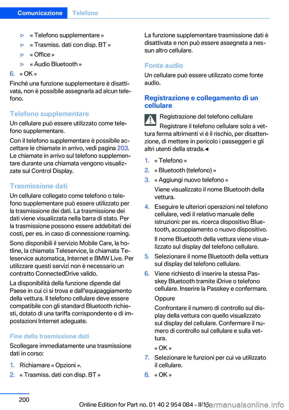 BMW Z4 2016  Libretti Di Uso E manutenzione (in Italian) ▷« Telefono supplementare »▷« Trasmiss. dati con disp. BT »▷« Office »▷« Audio Bluetooth »6.« OK »
Finché una funzione supplementare è disatti‐
vata, non è possibile assegnarla 