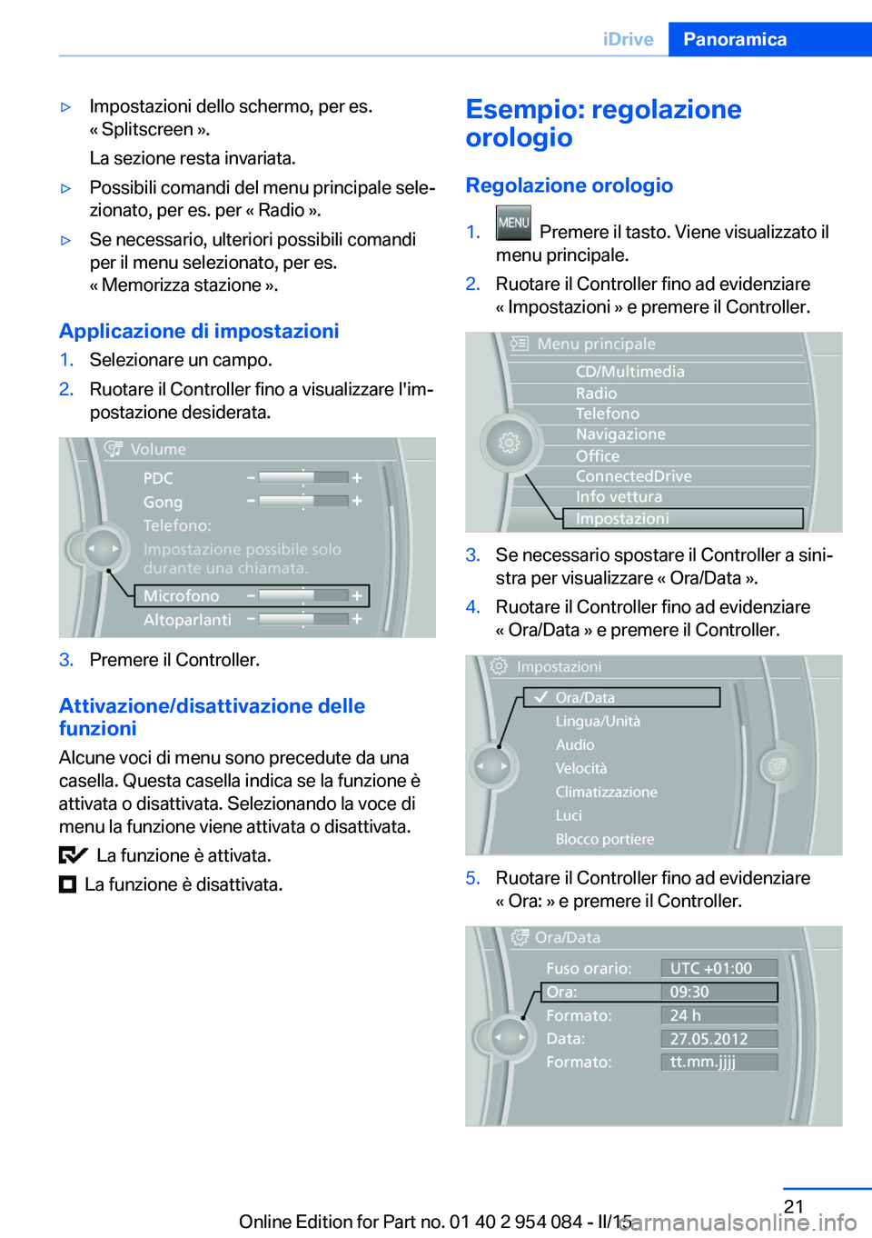 BMW Z4 2016  Libretti Di Uso E manutenzione (in Italian) ▷Impostazioni dello schermo, per es.
« Splitscreen ».
La sezione resta invariata.▷Possibili comandi del menu principale sele‐
zionato, per es. per « Radio ».▷Se necessario, ulteriori possi