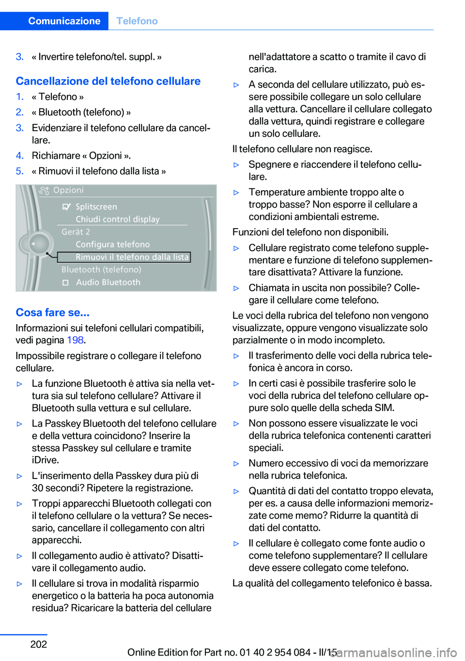 BMW Z4 2016 Libretti Di Uso E manutenzione (in Italian) 3.« Invertire telefono/tel. suppl. »
Cancellazione del telefono cellulare
1.« Telefono »2.« Bluetooth (telefono) »3.Evidenziare il telefono cellulare da cancel‐
lare.4.Richiamare « Opzioni » BMW Z4 2016 Libretti Di Uso E manutenzione (in Italian) 3.« Invertire telefono/tel. suppl. »
Cancellazione del telefono cellulare
1.« Telefono »2.« Bluetooth (telefono) »3.Evidenziare il telefono cellulare da cancel‐
lare.4.Richiamare « Opzioni »