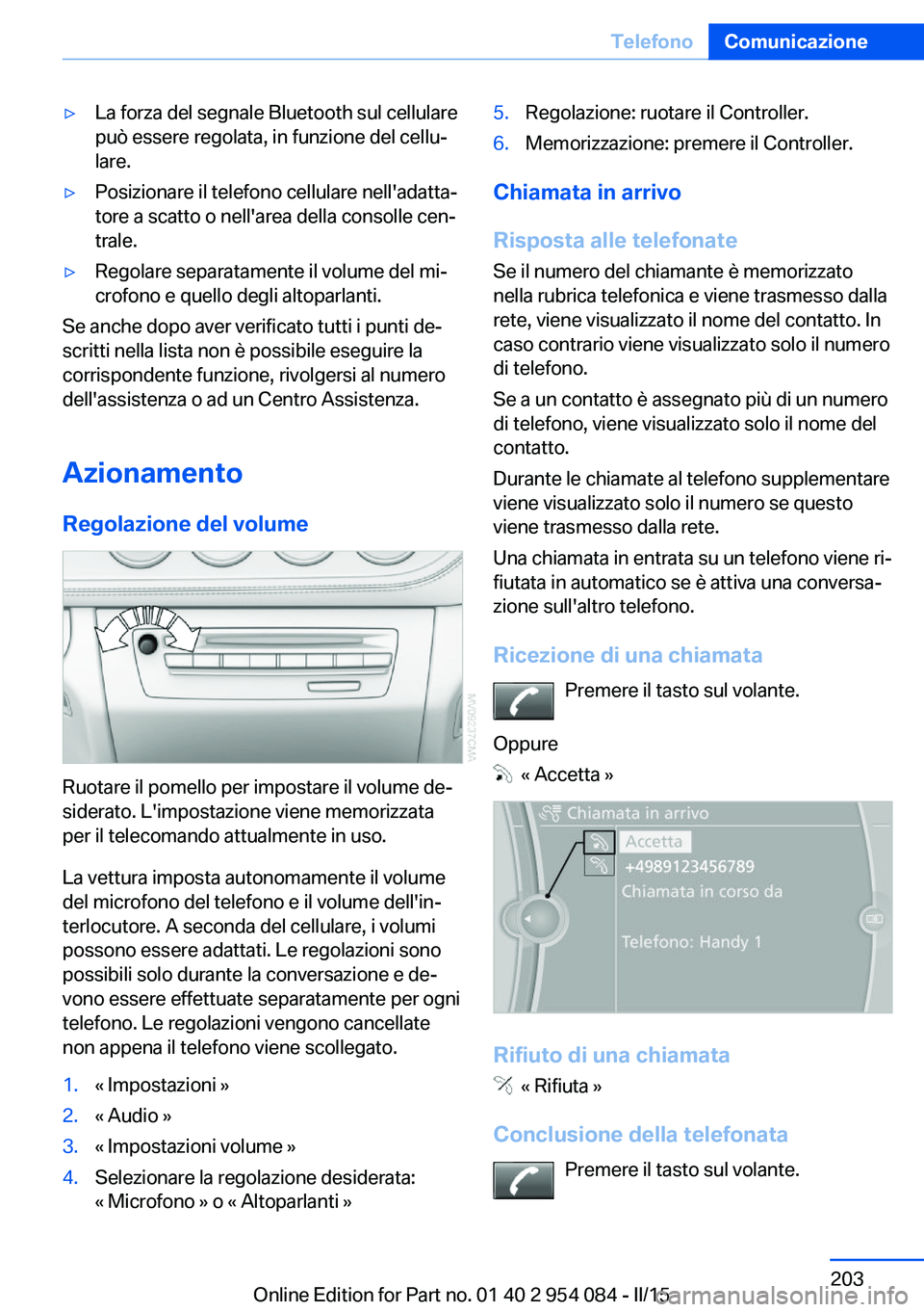 BMW Z4 2016 Libretti Di Uso E manutenzione (in Italian) ▷La forza del segnale Bluetooth sul cellulare
può essere regolata, in funzione del cellu‐
lare.▷Posizionare il telefono cellulare nell'adatta‐
tore a scatto o nell'area della consolle BMW Z4 2016 Libretti Di Uso E manutenzione (in Italian) ▷La forza del segnale Bluetooth sul cellulare
può essere regolata, in funzione del cellu‐
lare.▷Posizionare il telefono cellulare nell'adatta‐
tore a scatto o nell'area della consolle