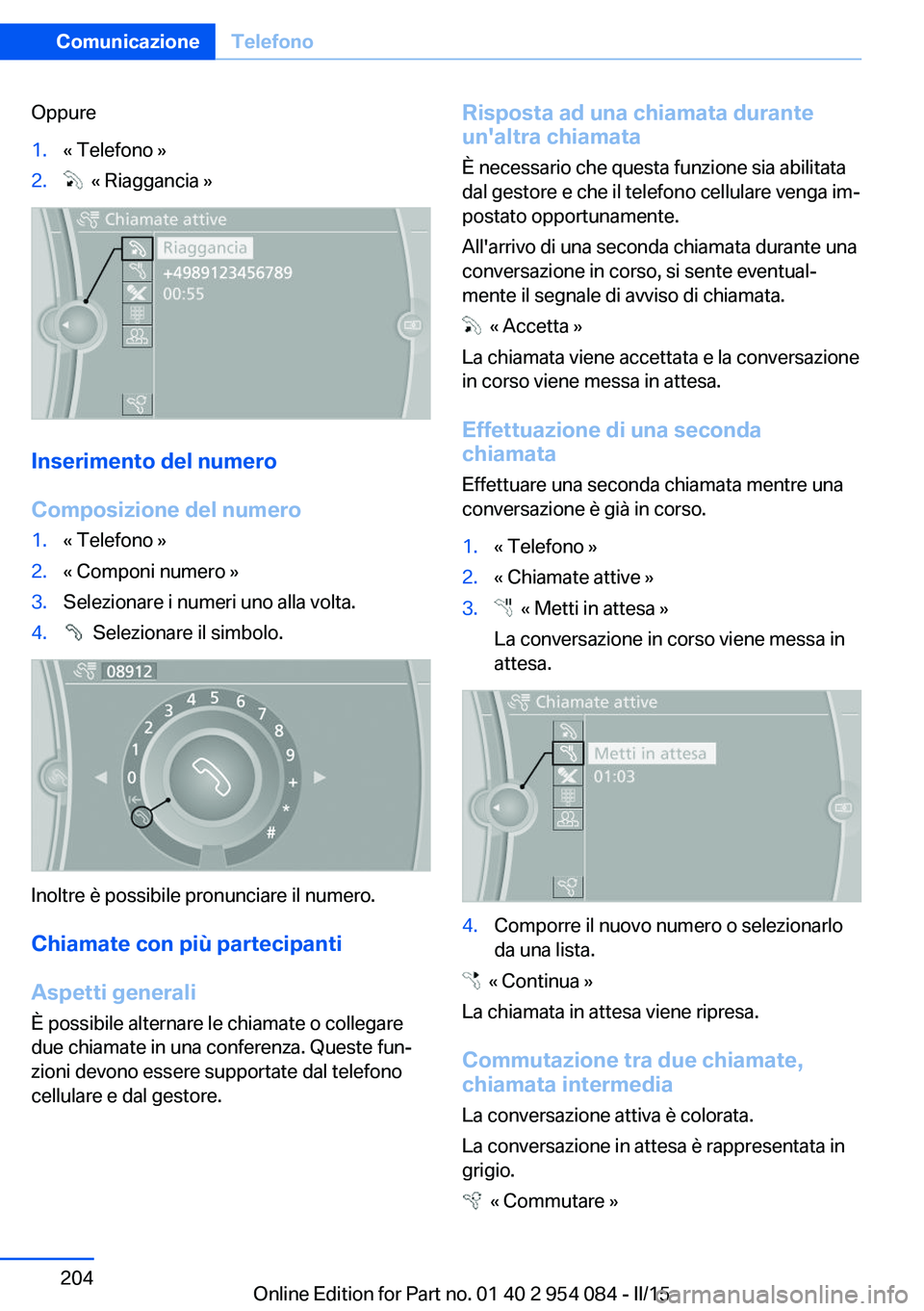 BMW Z4 2016 Libretti Di Uso E manutenzione (in Italian) Oppure1.« Telefono »2. « Riaggancia »
Inserimento del numero
Composizione del numero
1.« Telefono »2.« Componi numero »3.Selezionare i numeri uno alla volta.4. Selezionare il simbolo.
Inoltr BMW Z4 2016 Libretti Di Uso E manutenzione (in Italian) Oppure1.« Telefono »2. « Riaggancia »
Inserimento del numero
Composizione del numero
1.« Telefono »2.« Componi numero »3.Selezionare i numeri uno alla volta.4. Selezionare il simbolo.
Inoltr