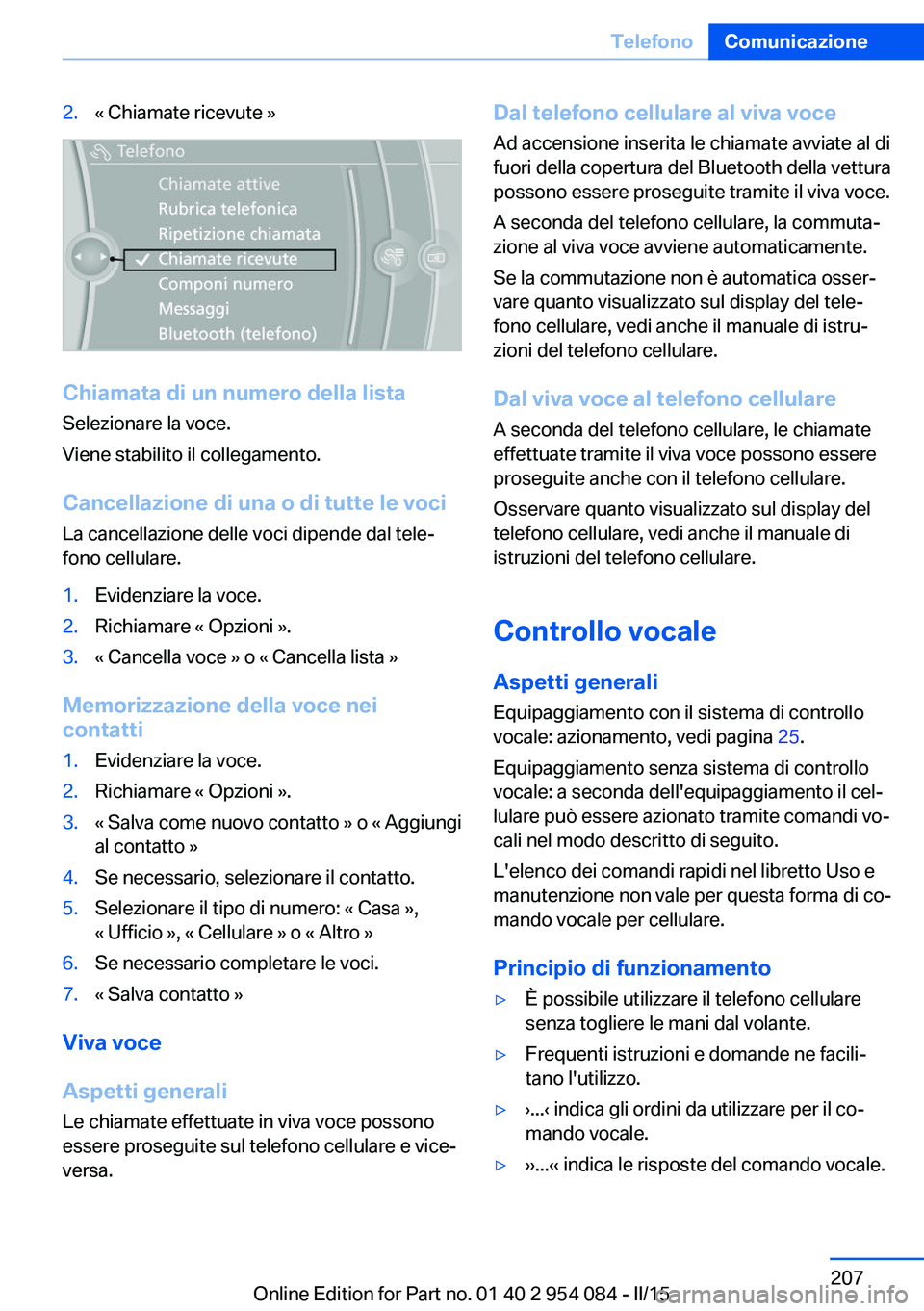 BMW Z4 2016 Libretti Di Uso E manutenzione (in Italian) 2.« Chiamate ricevute »
Chiamata di un numero della lista
Selezionare la voce.
Viene stabilito il collegamento.
Cancellazione di una o di tutte le voci La cancellazione delle voci dipende dal tele BMW Z4 2016 Libretti Di Uso E manutenzione (in Italian) 2.« Chiamate ricevute »
Chiamata di un numero della lista
Selezionare la voce.
Viene stabilito il collegamento.
Cancellazione di una o di tutte le voci La cancellazione delle voci dipende dal tele