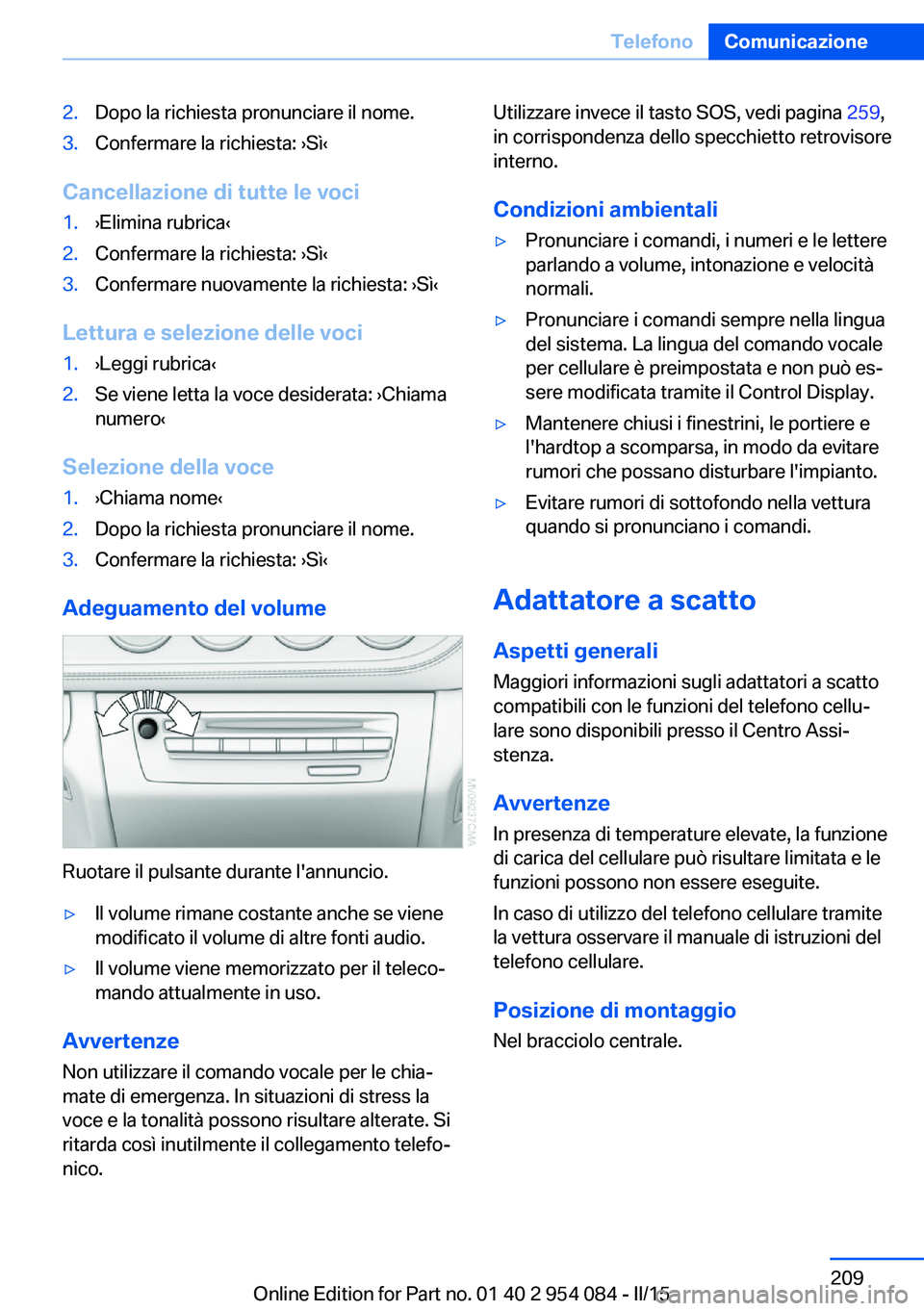 BMW Z4 2016 Libretti Di Uso E manutenzione (in Italian) 2.Dopo la richiesta pronunciare il nome.3.Confermare la richiesta: ›Sì‹
Cancellazione di tutte le voci
1.›Elimina rubrica‹2.Confermare la richiesta: ›Sì‹3.Confermare nuovamente la richie BMW Z4 2016 Libretti Di Uso E manutenzione (in Italian) 2.Dopo la richiesta pronunciare il nome.3.Confermare la richiesta: ›Sì‹
Cancellazione di tutte le voci
1.›Elimina rubrica‹2.Confermare la richiesta: ›Sì‹3.Confermare nuovamente la richie