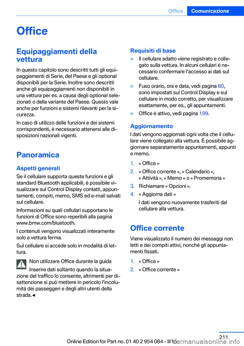 BMW Z4 2016 Libretti Di Uso E manutenzione (in Italian) OfficeEquipaggiamenti della
vettura
In questo capitolo sono descritti tutti gli equi‐
paggiamenti di Serie, del Paese e gli optional
disponibili per la Serie. Inoltre sono descritti
anche gli equipa BMW Z4 2016 Libretti Di Uso E manutenzione (in Italian) OfficeEquipaggiamenti della
vettura
In questo capitolo sono descritti tutti gli equi‐
paggiamenti di Serie, del Paese e gli optional
disponibili per la Serie. Inoltre sono descritti
anche gli equipa