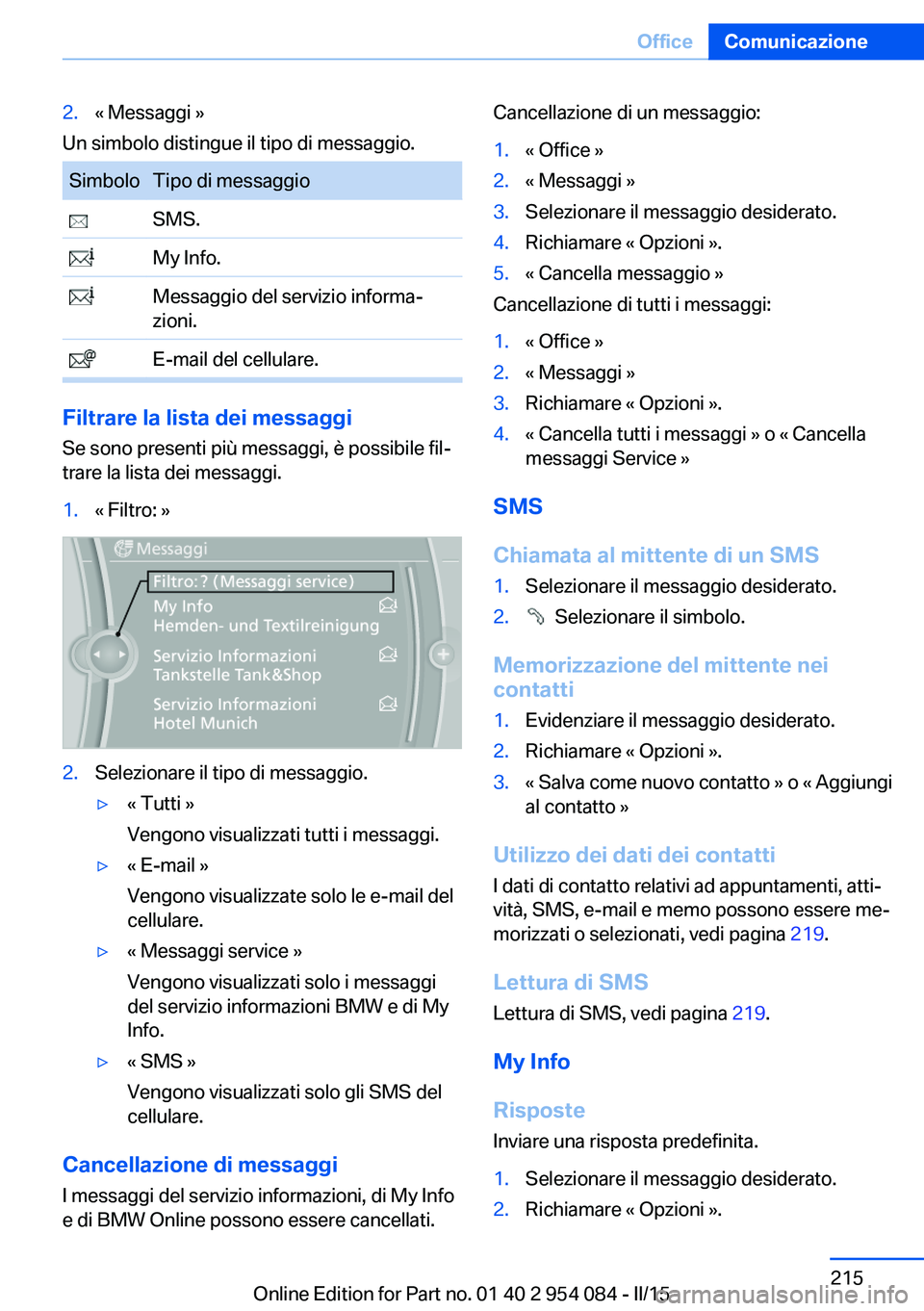 BMW Z4 2016 Libretti Di Uso E manutenzione (in Italian) 2.« Messaggi »
Un simbolo distingue il tipo di messaggio.
SimboloTipo di messaggio SMS. My Info. Messaggio del servizio informa‐
zioni. E-mail del cellulare.
Filtrare la lista dei messaggi
Se sono BMW Z4 2016 Libretti Di Uso E manutenzione (in Italian) 2.« Messaggi »
Un simbolo distingue il tipo di messaggio.
SimboloTipo di messaggio SMS. My Info. Messaggio del servizio informa‐
zioni. E-mail del cellulare.
Filtrare la lista dei messaggi
Se sono