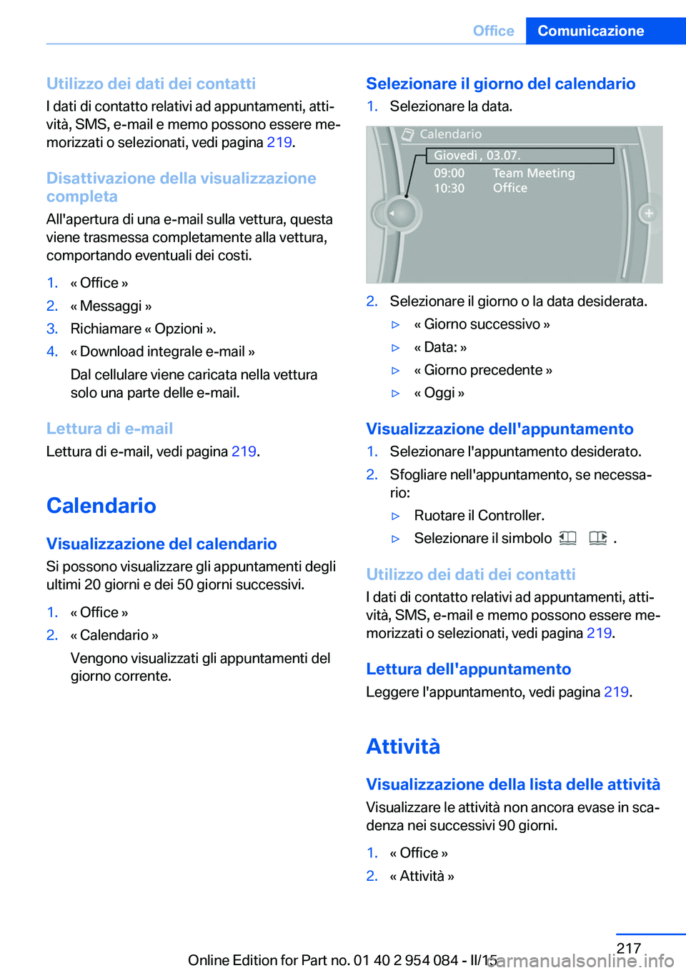 BMW Z4 2016 Libretti Di Uso E manutenzione (in Italian) Utilizzo dei dati dei contattiI dati di contatto relativi ad appuntamenti, atti‐
vità, SMS, e-mail e memo possono essere me‐
morizzati o selezionati, vedi pagina 219.
Disattivazione della visual BMW Z4 2016 Libretti Di Uso E manutenzione (in Italian) Utilizzo dei dati dei contattiI dati di contatto relativi ad appuntamenti, atti‐
vità, SMS, e-mail e memo possono essere me‐
morizzati o selezionati, vedi pagina 219.
Disattivazione della visual