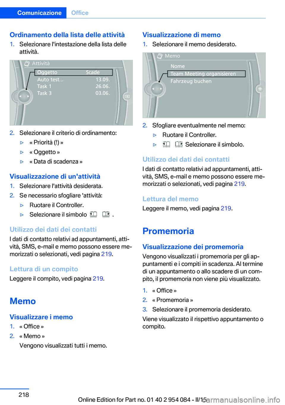 BMW Z4 2016 Libretti Di Uso E manutenzione (in Italian) Ordinamento della lista delle attività1.Selezionare l'intestazione della lista delle
attività.2.Selezionare il criterio di ordinamento:▷« Priorità (!) »▷« Oggetto »▷« Data di scadenz BMW Z4 2016 Libretti Di Uso E manutenzione (in Italian) Ordinamento della lista delle attività1.Selezionare l'intestazione della lista delle
attività.2.Selezionare il criterio di ordinamento:▷« Priorità (!) »▷« Oggetto »▷« Data di scadenz