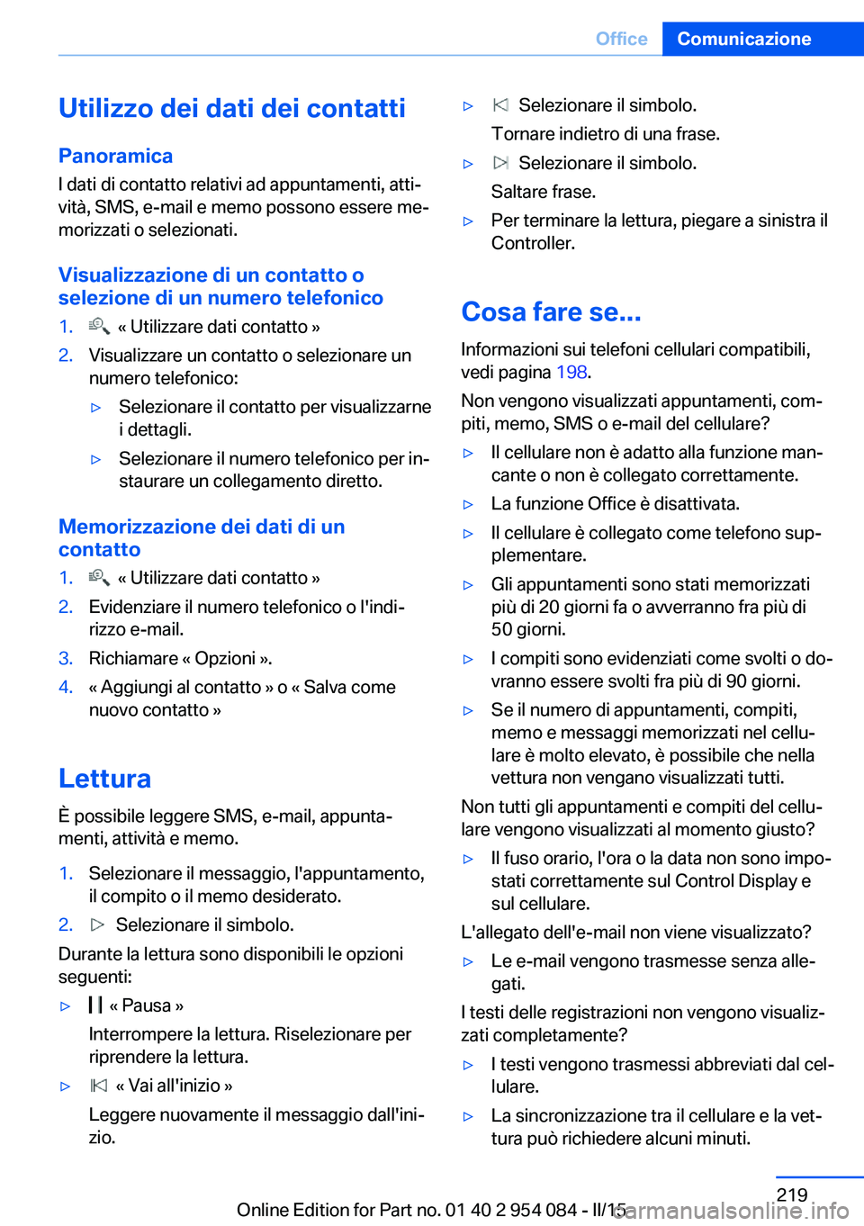 BMW Z4 2016 Libretti Di Uso E manutenzione (in Italian) Utilizzo dei dati dei contatti
Panoramica I dati di contatto relativi ad appuntamenti, atti‐
vità, SMS, e-mail e memo possono essere me‐
morizzati o selezionati.
Visualizzazione di un contatto o
BMW Z4 2016 Libretti Di Uso E manutenzione (in Italian) Utilizzo dei dati dei contatti
Panoramica I dati di contatto relativi ad appuntamenti, atti‐
vità, SMS, e-mail e memo possono essere me‐
morizzati o selezionati.
Visualizzazione di un contatto o