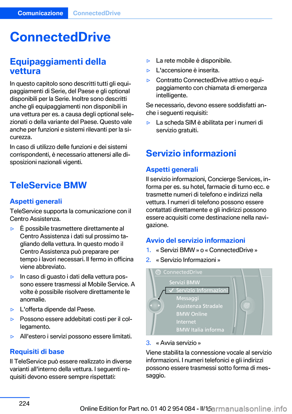 BMW Z4 2016 Libretti Di Uso E manutenzione (in Italian) ConnectedDriveEquipaggiamenti della
vettura
In questo capitolo sono descritti tutti gli equi‐
paggiamenti di Serie, del Paese e gli optional
disponibili per la Serie. Inoltre sono descritti
anche gl BMW Z4 2016 Libretti Di Uso E manutenzione (in Italian) ConnectedDriveEquipaggiamenti della
vettura
In questo capitolo sono descritti tutti gli equi‐
paggiamenti di Serie, del Paese e gli optional
disponibili per la Serie. Inoltre sono descritti
anche gl