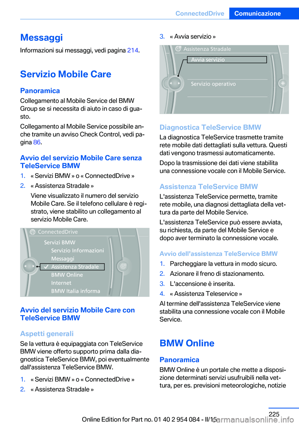 BMW Z4 2016 Libretti Di Uso E manutenzione (in Italian) MessaggiInformazioni sui messaggi, vedi pagina 214.
Servizio Mobile Care Panoramica Collegamento al Mobile Service del BMW
Group se si necessita di aiuto in caso di gua‐
sto.
Collegamento al Mobile BMW Z4 2016 Libretti Di Uso E manutenzione (in Italian) MessaggiInformazioni sui messaggi, vedi pagina 214.
Servizio Mobile Care Panoramica Collegamento al Mobile Service del BMW
Group se si necessita di aiuto in caso di gua‐
sto.
Collegamento al Mobile