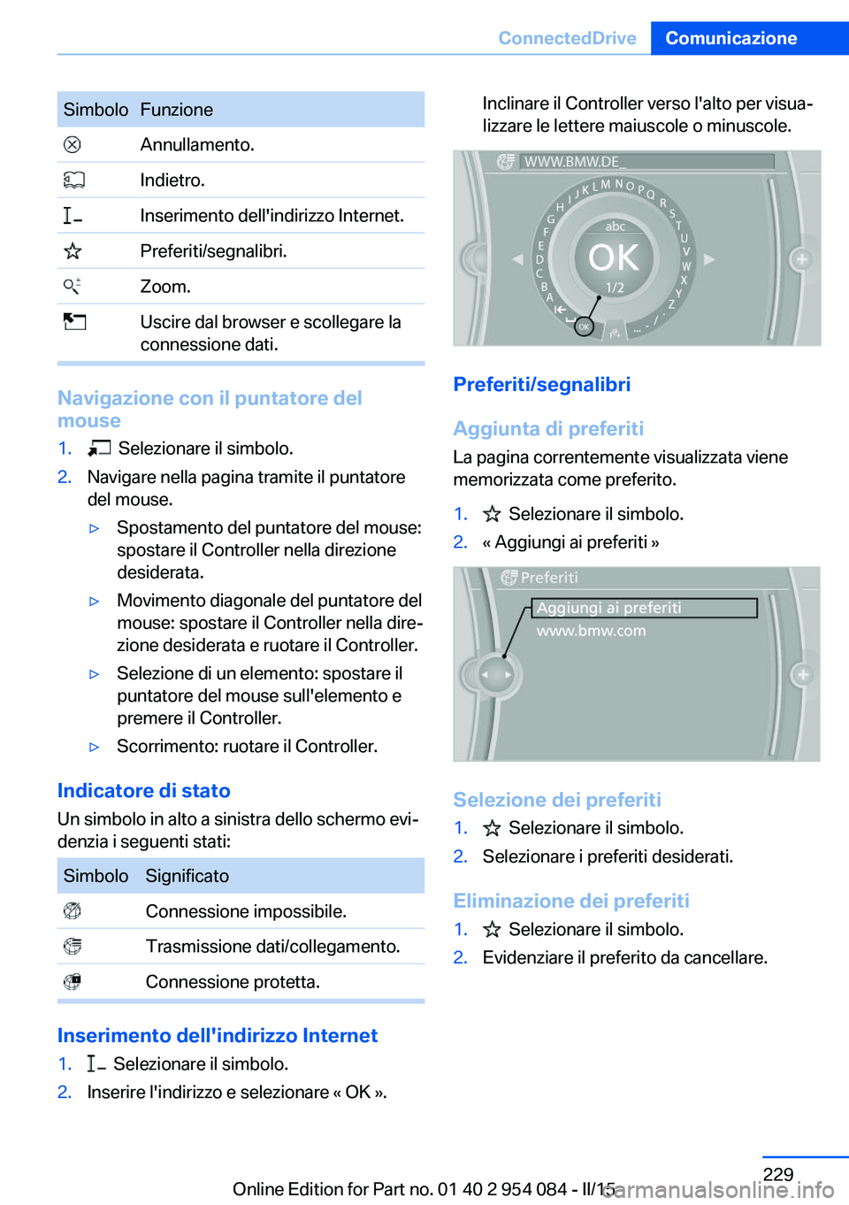 BMW Z4 2016 Libretti Di Uso E manutenzione (in Italian) SimboloFunzione Annullamento. Indietro. Inserimento dell'indirizzo Internet. Preferiti/segnalibri. Zoom. Uscire dal browser e scollegare la
connessione dati.
Navigazione con il puntatore del
mouse BMW Z4 2016 Libretti Di Uso E manutenzione (in Italian) SimboloFunzione Annullamento. Indietro. Inserimento dell'indirizzo Internet. Preferiti/segnalibri. Zoom. Uscire dal browser e scollegare la
connessione dati.
Navigazione con il puntatore del
mouse