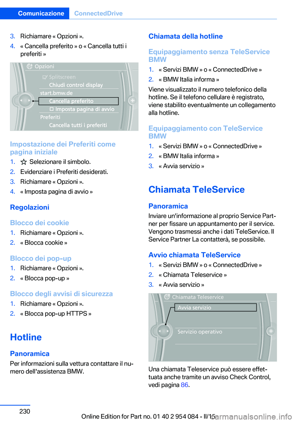 BMW Z4 2016 Libretti Di Uso E manutenzione (in Italian) 3.Richiamare « Opzioni ».4.« Cancella preferito » o « Cancella tutti i
preferiti »
Impostazione dei Preferiti come
pagina iniziale
1. Selezionare il simbolo.2.Evidenziare i Preferiti desiderati BMW Z4 2016 Libretti Di Uso E manutenzione (in Italian) 3.Richiamare « Opzioni ».4.« Cancella preferito » o « Cancella tutti i
preferiti »
Impostazione dei Preferiti come
pagina iniziale
1. Selezionare il simbolo.2.Evidenziare i Preferiti desiderati
