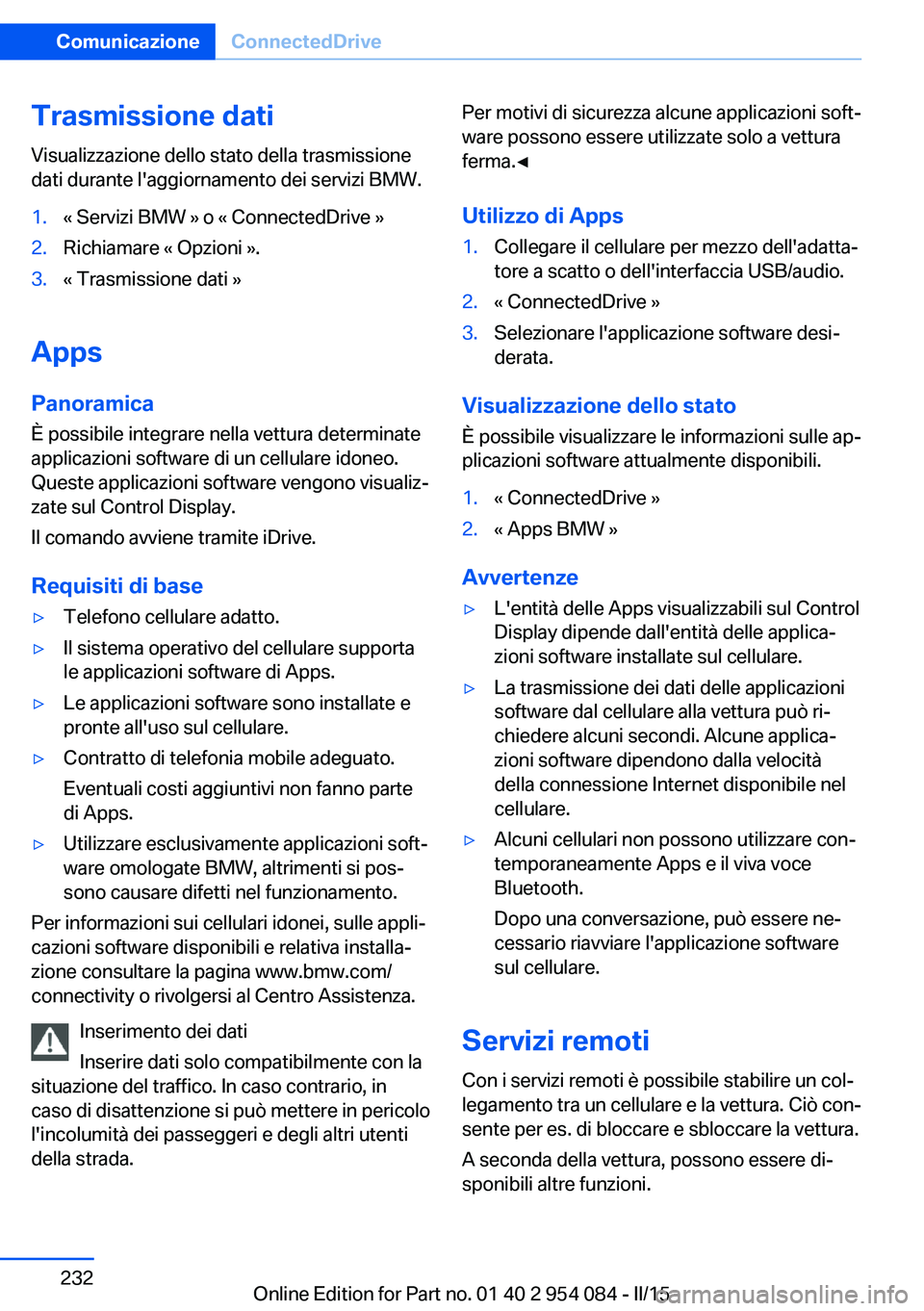 BMW Z4 2016 Libretti Di Uso E manutenzione (in Italian) Trasmissione datiVisualizzazione dello stato della trasmissione
dati durante l'aggiornamento dei servizi BMW.1.« Servizi BMW » o « ConnectedDrive »2.Richiamare « Opzioni ».3.« Trasmissione BMW Z4 2016 Libretti Di Uso E manutenzione (in Italian) Trasmissione datiVisualizzazione dello stato della trasmissione
dati durante l'aggiornamento dei servizi BMW.1.« Servizi BMW » o « ConnectedDrive »2.Richiamare « Opzioni ».3.« Trasmissione
