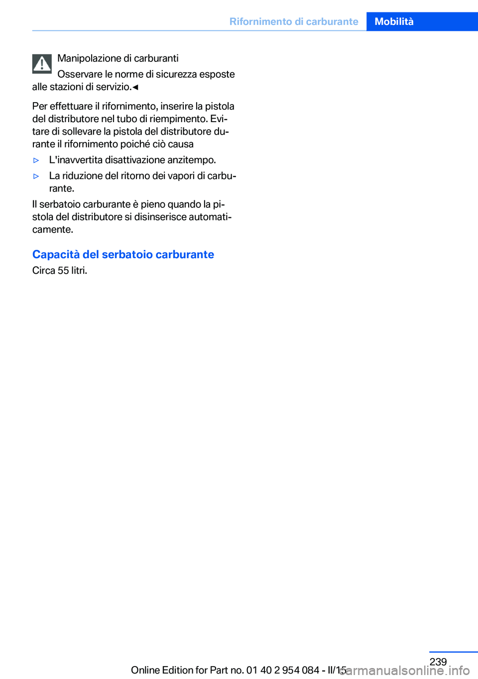 BMW Z4 2016 Libretti Di Uso E manutenzione (in Italian) Manipolazione di carburanti
Osservare le norme di sicurezza esposte
alle stazioni di servizio.◀
Per effettuare il rifornimento, inserire la pistola
del distributore nel tubo di riempimento. Evi‐
t BMW Z4 2016 Libretti Di Uso E manutenzione (in Italian) Manipolazione di carburanti
Osservare le norme di sicurezza esposte
alle stazioni di servizio.◀
Per effettuare il rifornimento, inserire la pistola
del distributore nel tubo di riempimento. Evi‐
t