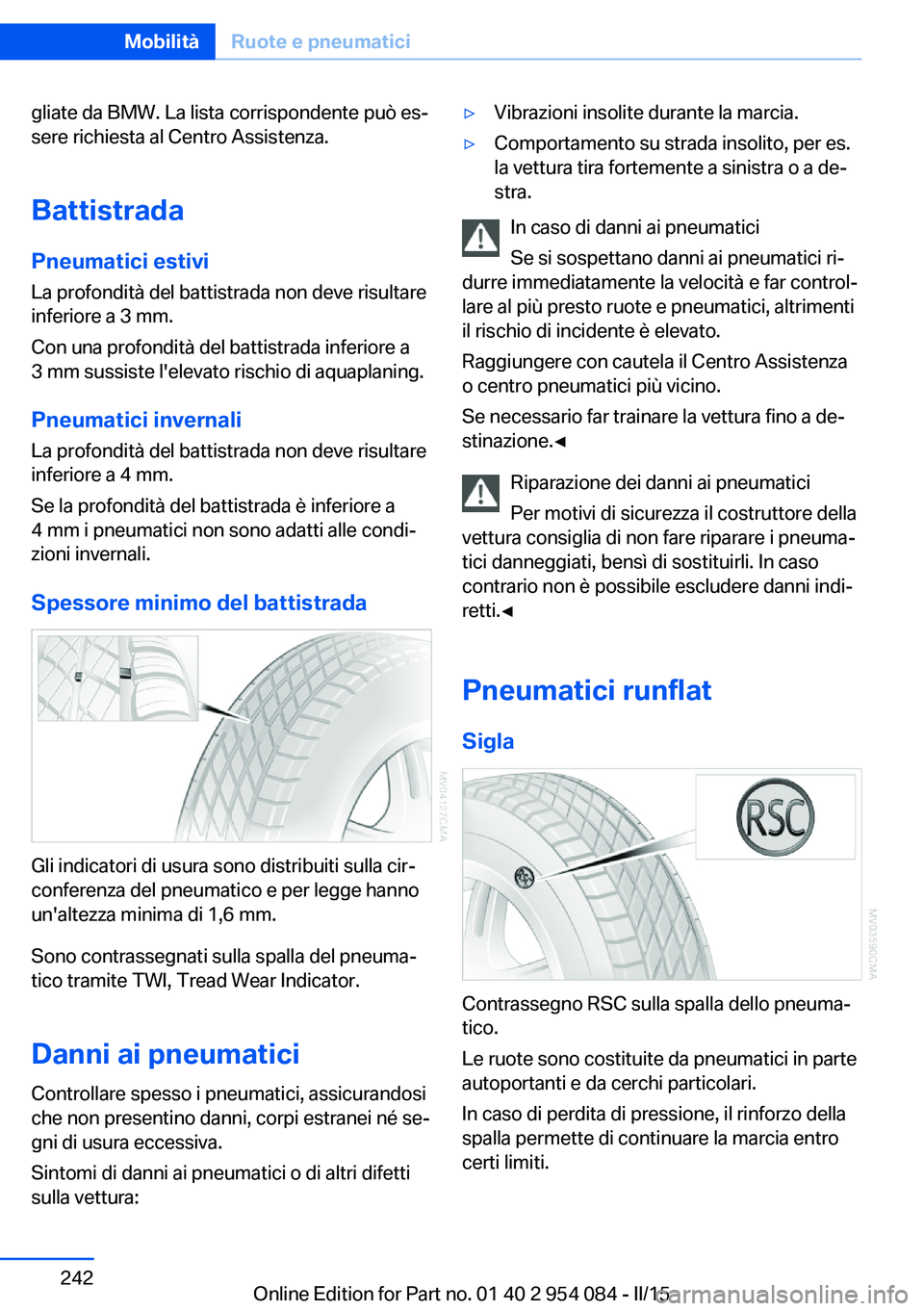 BMW Z4 2016 Libretti Di Uso E manutenzione (in Italian) gliate da BMW. La lista corrispondente può es‐
sere richiesta al Centro Assistenza.
Battistrada Pneumatici estivi
La profondità del battistrada non deve risultare
inferiore a 3 mm.
Con una profond BMW Z4 2016 Libretti Di Uso E manutenzione (in Italian) gliate da BMW. La lista corrispondente può es‐
sere richiesta al Centro Assistenza.
Battistrada Pneumatici estivi
La profondità del battistrada non deve risultare
inferiore a 3 mm.
Con una profond